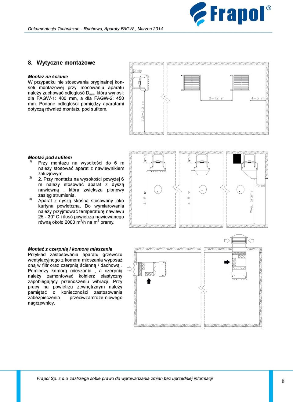 Przy montażu na wysokości powyżej 6 m należy stosować aparat z dyszą nawiewną, która zwiększa pionowy zasięg strumienia. 3) Aparat z dyszą skośną stosowany jako kurtyna powietrzna.