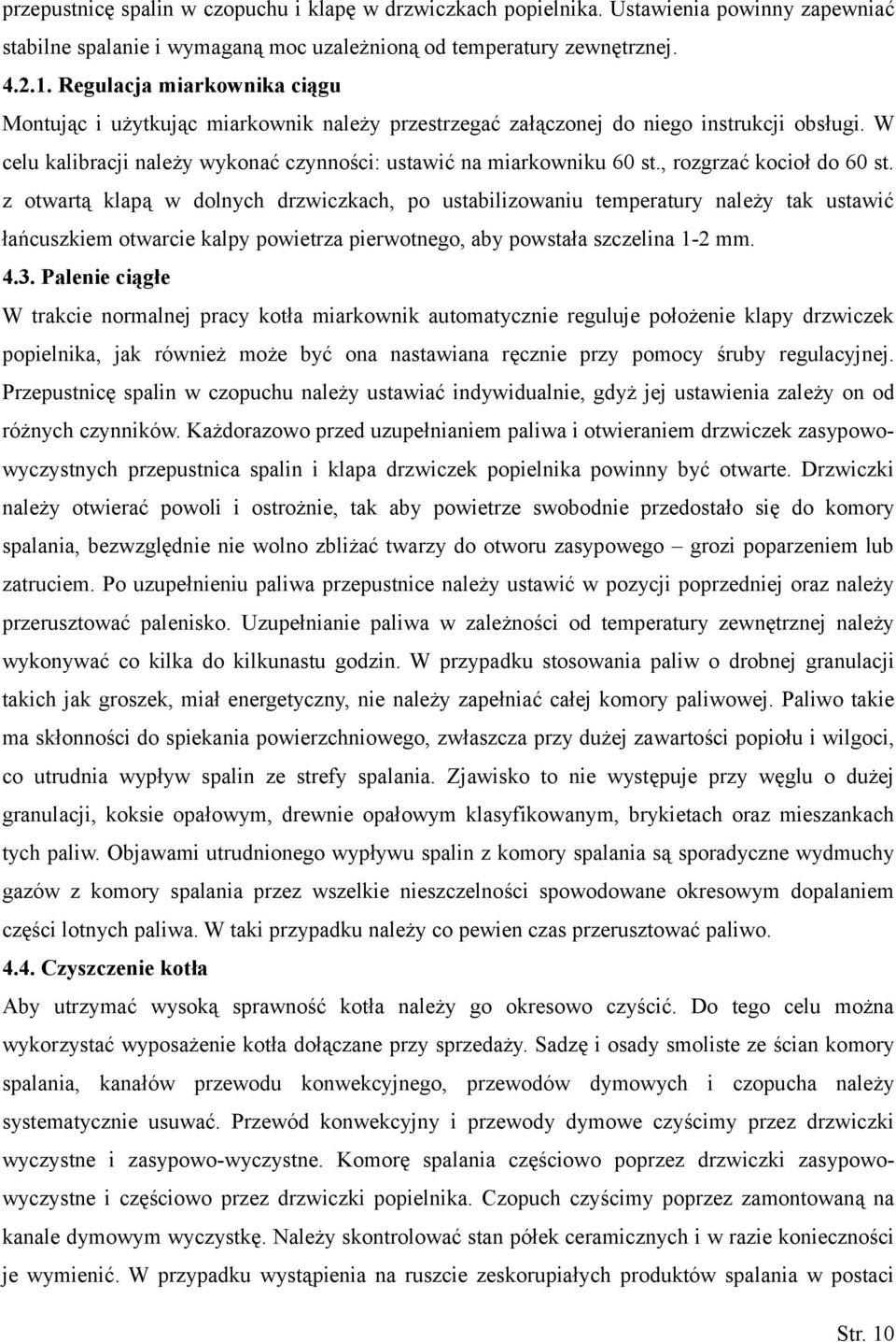 , rozgrzać kocioł do 60 st. z otwartą klapą w dolnych drzwiczkach, po ustabilizowaniu temperatury należy tak ustawić łańcuszkiem otwarcie kalpy powietrza pierwotnego, aby powstała szczelina 1-2 mm. 4.