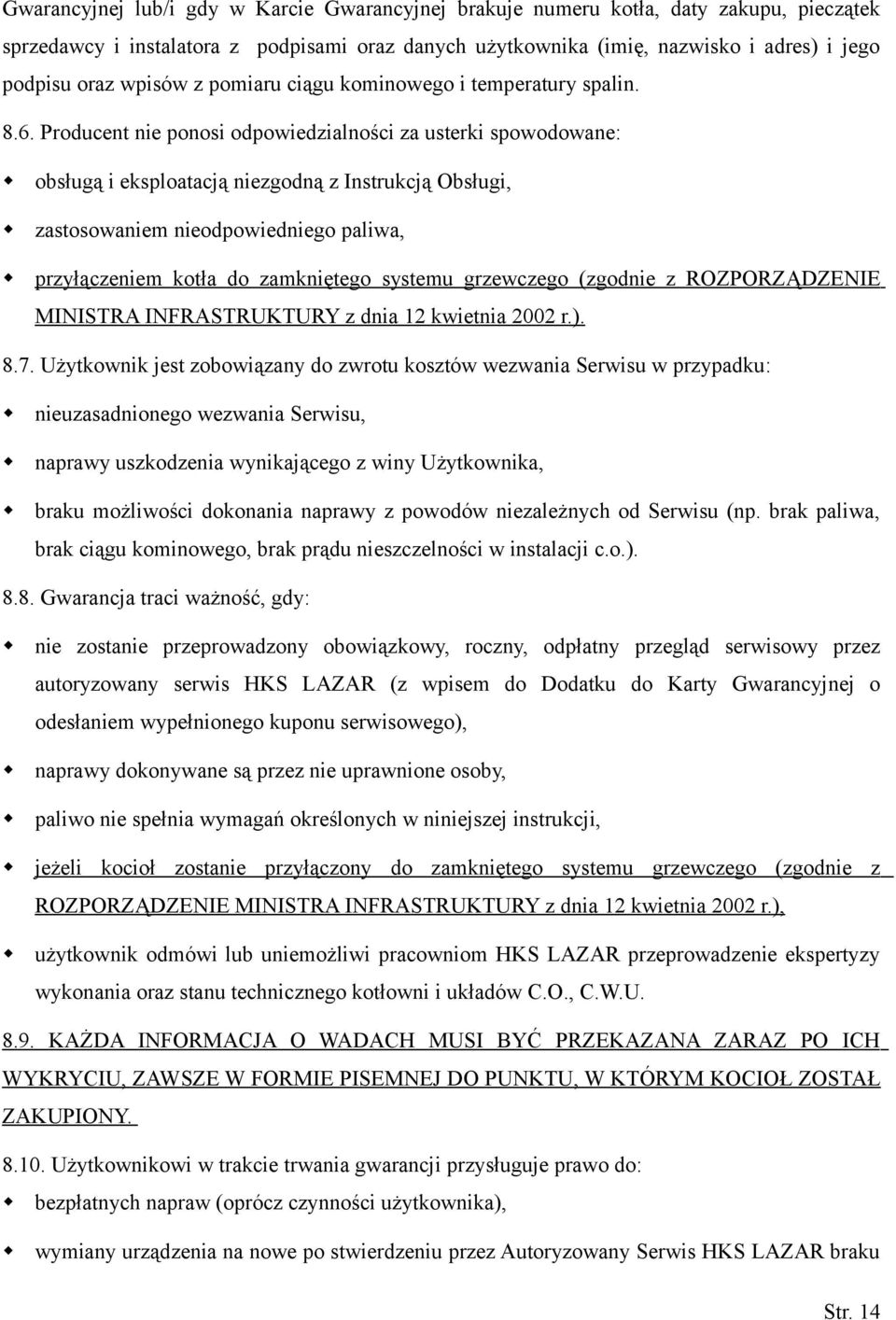 Producent nie ponosi odpowiedzialności za usterki spowodowane: obsługą i eksploatacją niezgodną z Instrukcją Obsługi, zastosowaniem nieodpowiedniego paliwa, przyłączeniem kotła do zamkniętego systemu