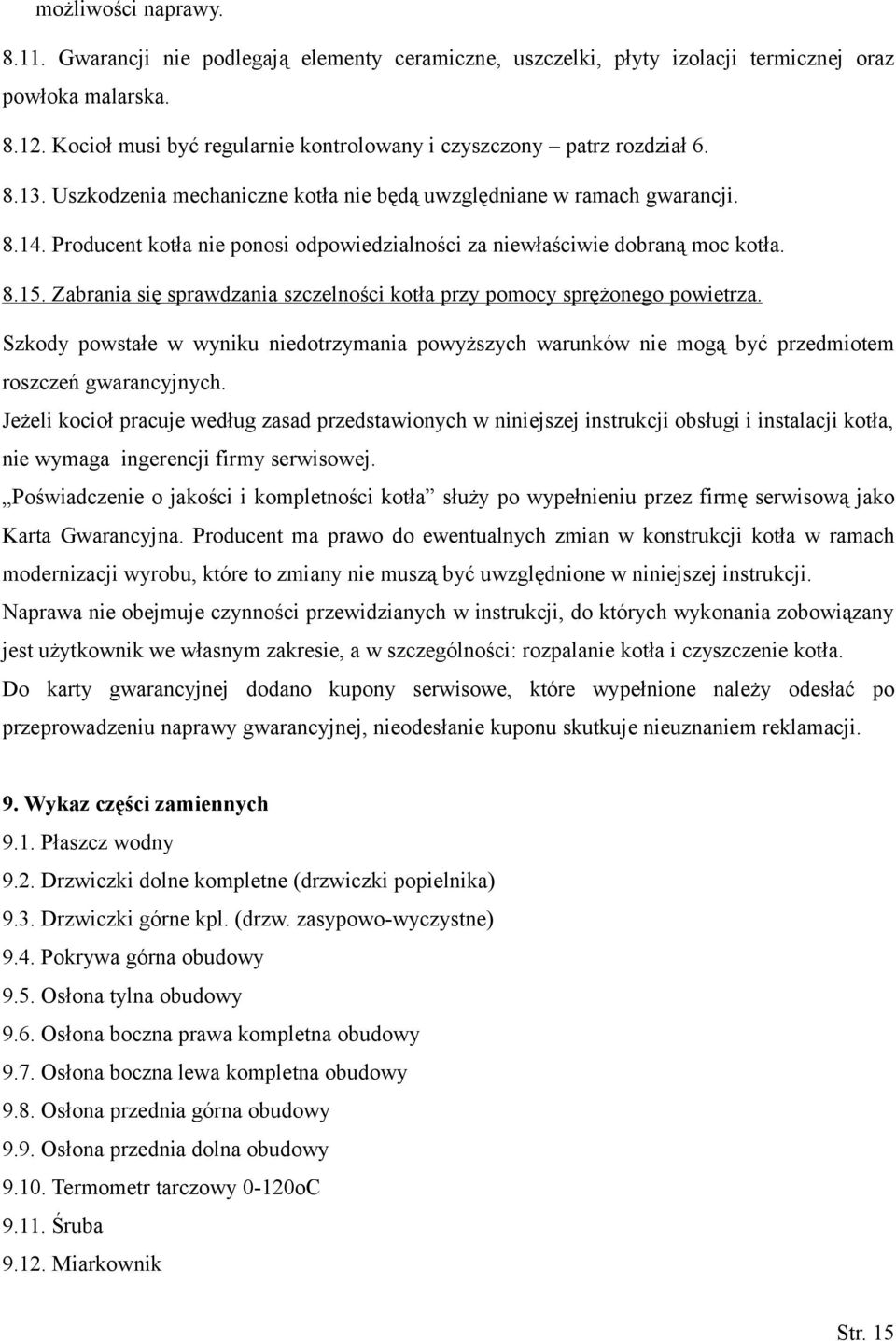 Producent kotła nie ponosi odpowiedzialności za niewłaściwie dobraną moc kotła. 8.15. Zabrania się sprawdzania szczelności kotła przy pomocy sprężonego powietrza.