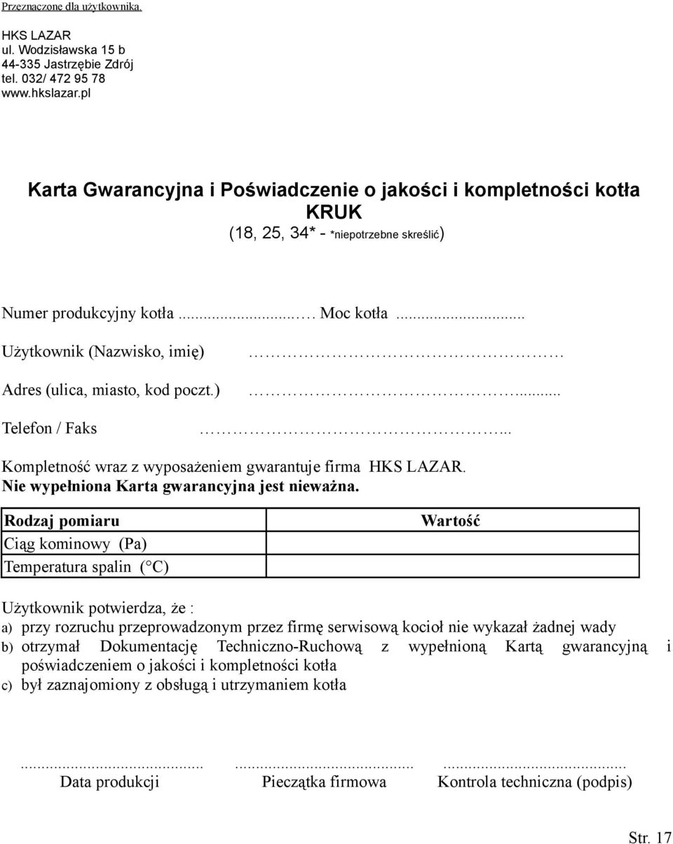 .. Użytkownik (Nazwisko, imię) Adres (ulica, miasto, kod poczt.)... Telefon / Faks... Kompletność wraz z wyposażeniem gwarantuje firma HKS LAZAR. Nie wypełniona Karta gwarancyjna jest nieważna.