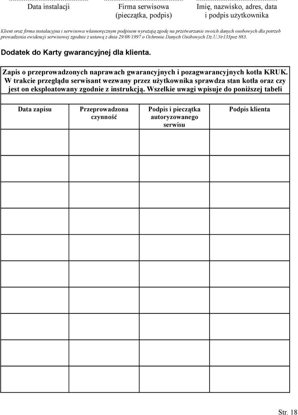 prowadzenia ewidencji serwisowej zgodnie z ustawą z dnia 29/08/1997 o Ochronie Danych Osobowych Dz.U.Nr133poz 883. Dodatek do Karty gwarancyjnej dla klienta.