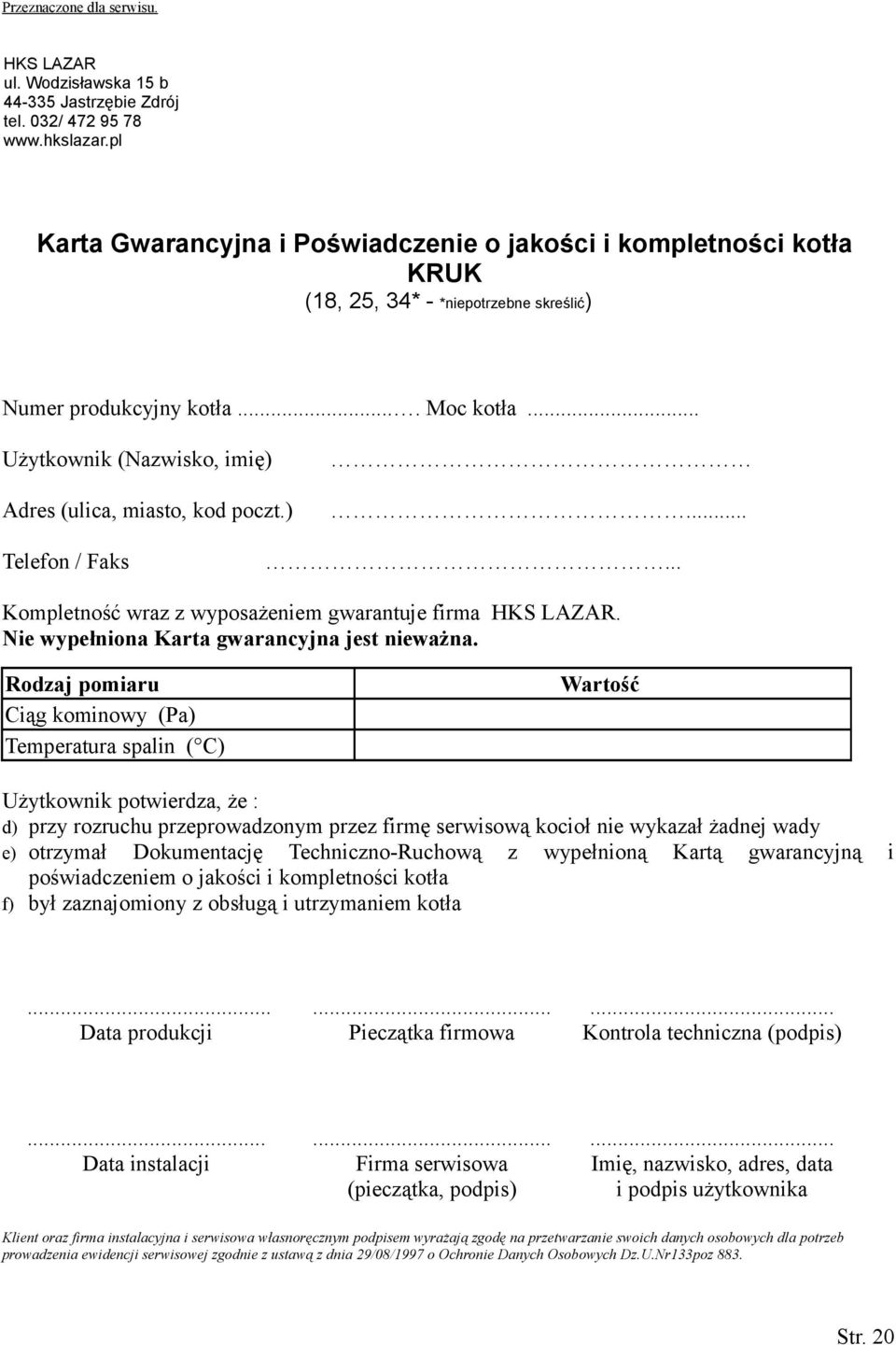 .. Użytkownik (Nazwisko, imię) Adres (ulica, miasto, kod poczt.)... Telefon / Faks... Kompletność wraz z wyposażeniem gwarantuje firma HKS LAZAR. Nie wypełniona Karta gwarancyjna jest nieważna.