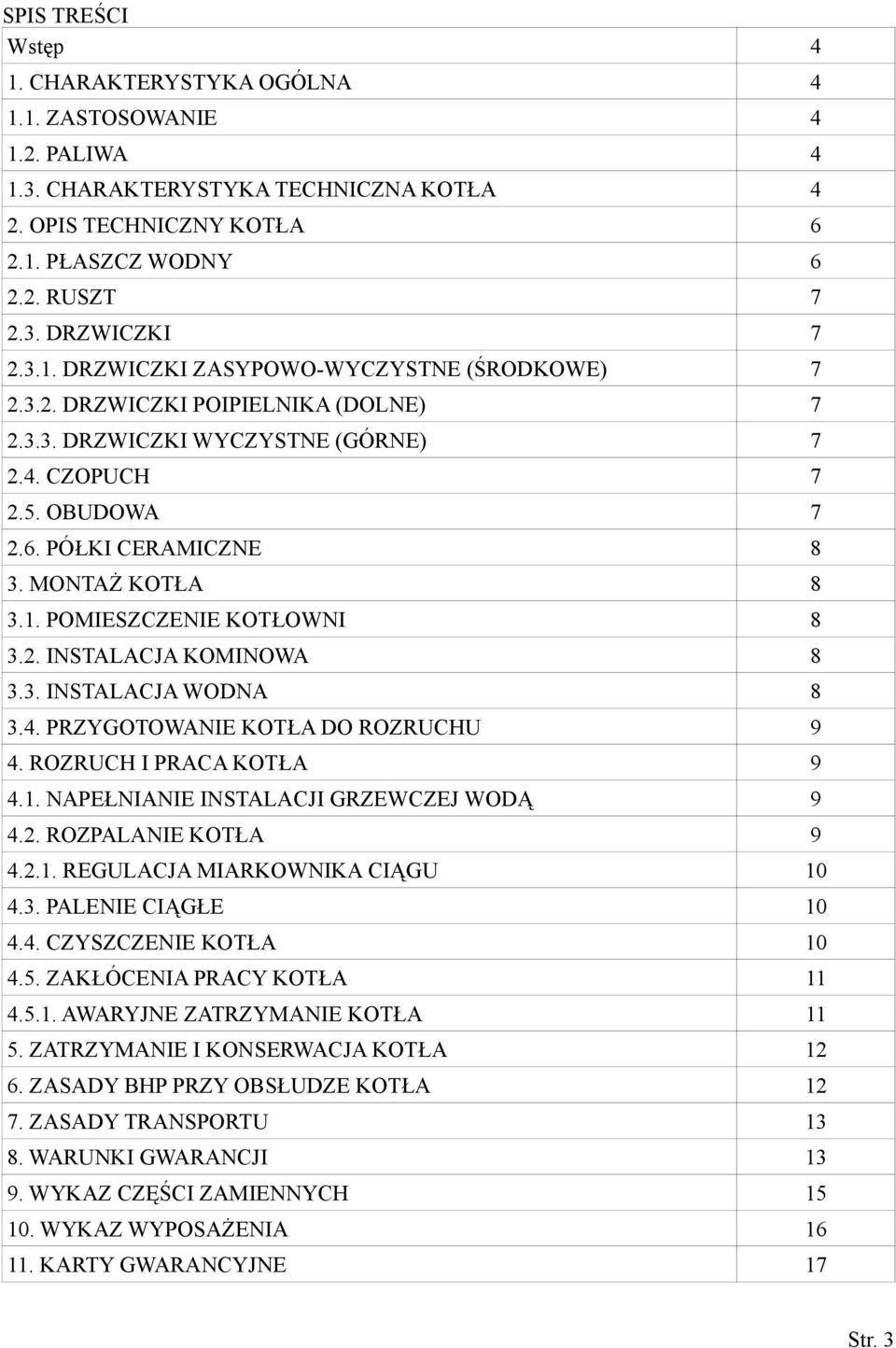 2. INSTALACJA KOMINOWA 8 3.3. INSTALACJA WODNA 8 3.4. PRZYGOTOWANIE KOTŁA DO ROZRUCHU 9 4. ROZRUCH I PRACA KOTŁA 9 4.1. NAPEŁNIANIE INSTALACJI GRZEWCZEJ WODĄ 9 4.2. ROZPALANIE KOTŁA 9 4.2.1. REGULACJA MIARKOWNIKA CIĄGU 10 4.