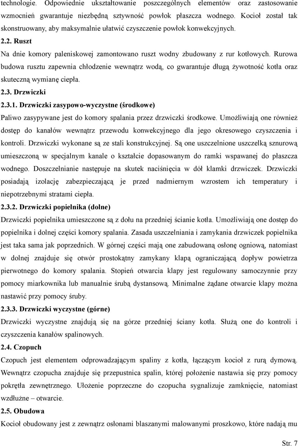 Rurowa budowa rusztu zapewnia chłodzenie wewnątrz wodą, co gwarantuje długą żywotność kotła oraz skuteczną wymianę ciepła. 2.3. Drzwiczki 2.3.1.