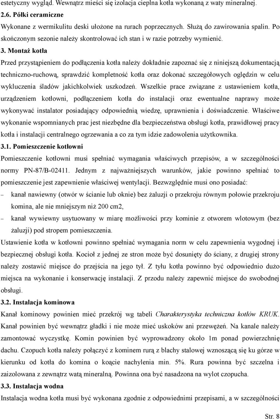 Montaż kotła Przed przystąpieniem do podłączenia kotła należy dokładnie zapoznać się z niniejszą dokumentacją techniczno-ruchową, sprawdzić kompletność kotła oraz dokonać szczegółowych oględzin w