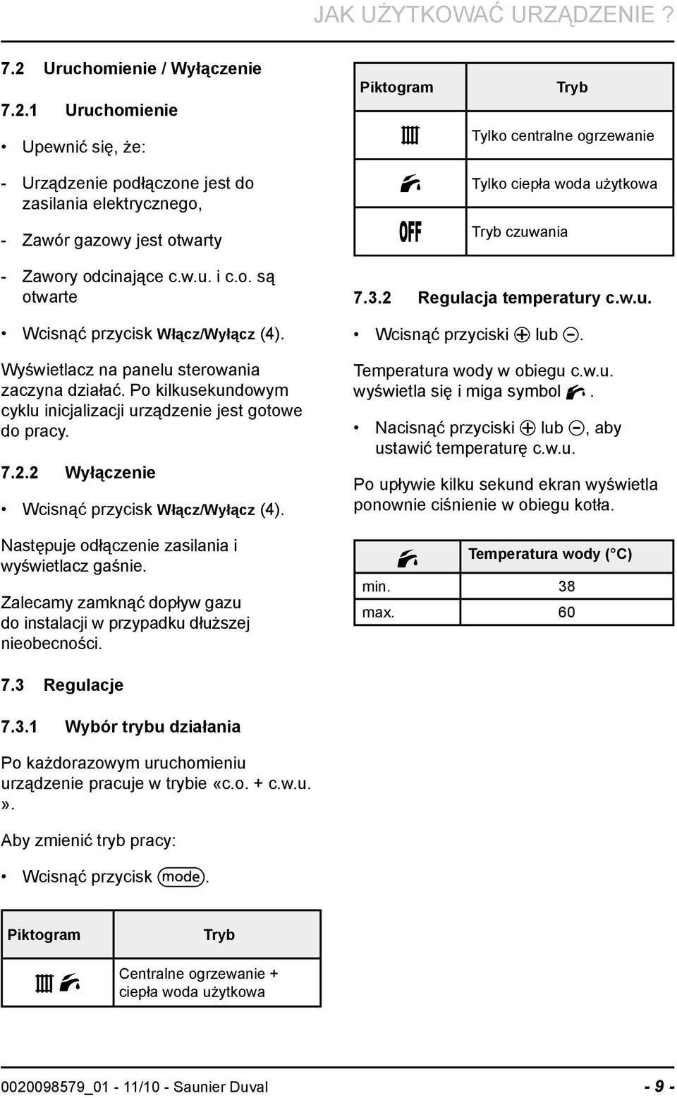 2 Wyłączenie Wcisnąć przycisk Włącz/Wyłącz (4). Następuje odłączenie zasilania i wyświetlacz gaśnie. Zalecamy zamknąć dopływ gazu do instalacji w przypadku dłuższej nieobecności.