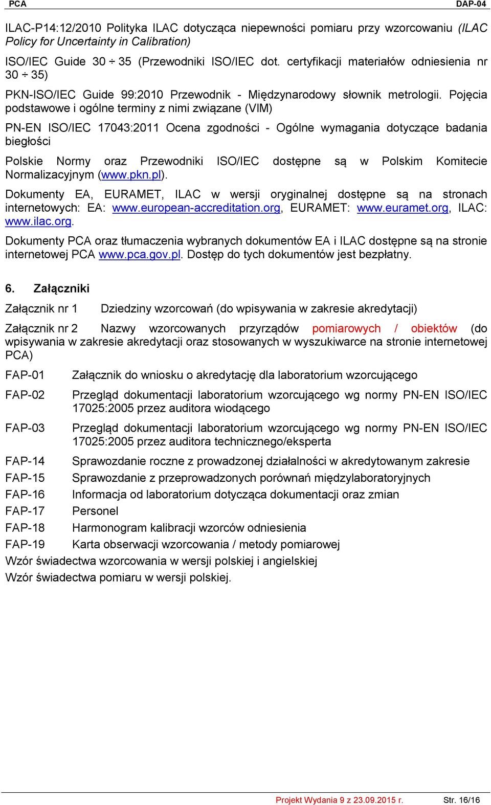 Pojęcia podstawowe i ogólne terminy z nimi związane (VIM) PN-EN ISO/IEC 17043:2011 Ocena zgodności - Ogólne wymagania dotyczące badania biegłości Polskie Normy oraz Przewodniki ISO/IEC dostępne są w