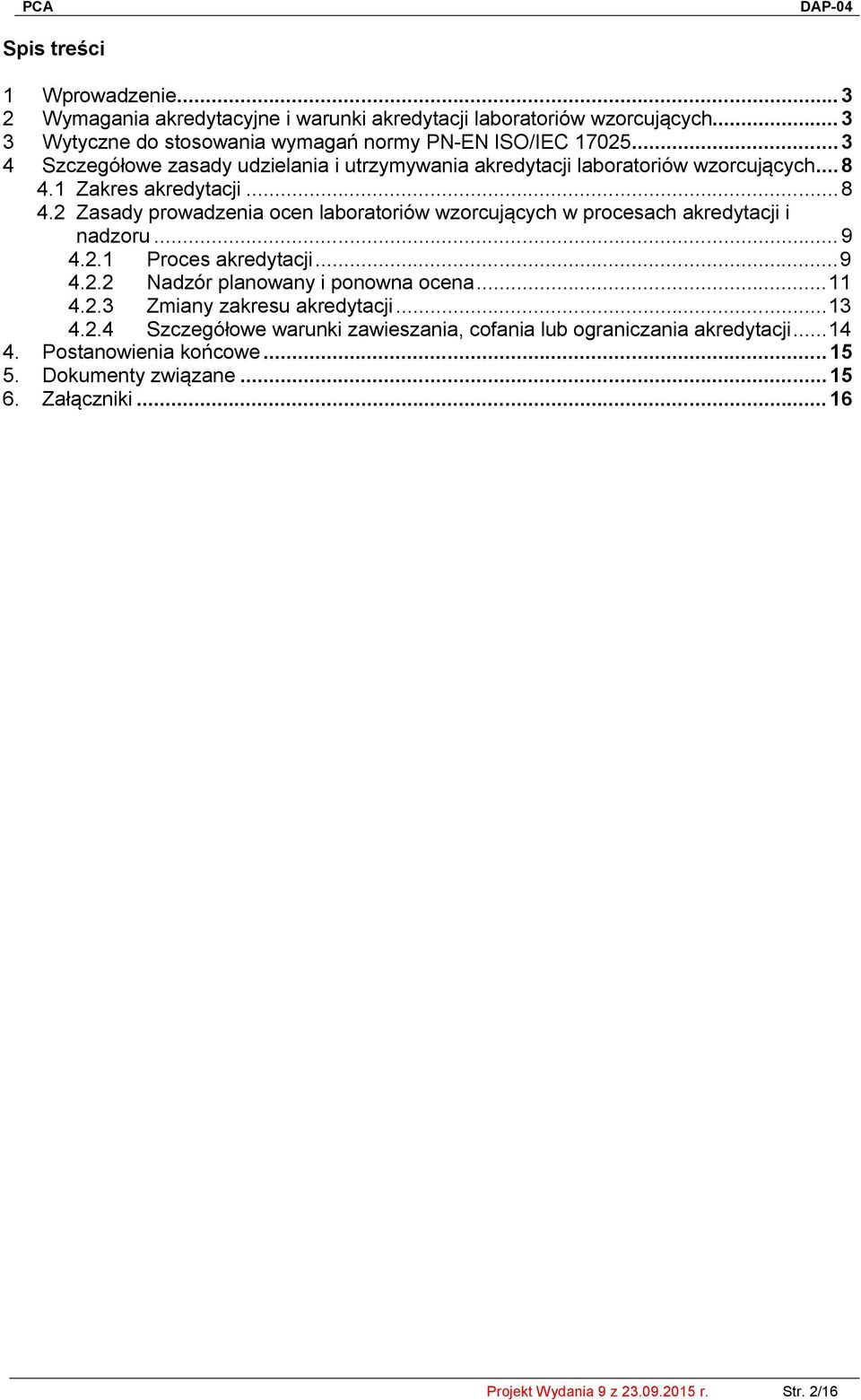 1 Zakres akredytacji... 8 4.2 Zasady prowadzenia ocen laboratoriów wzorcujących w procesach akredytacji i nadzoru... 9 4.2.1 Proces akredytacji... 9 4.2.2 Nadzór planowany i ponowna ocena.