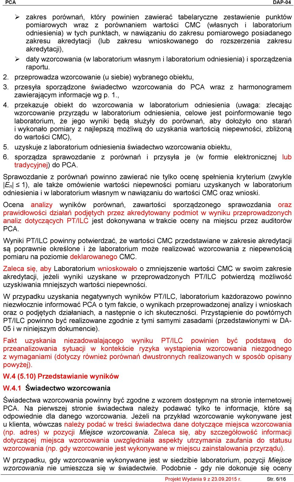 raportu. 2. przeprowadza wzorcowanie (u siebie) wybranego obiektu, 3. przesyła sporządzone świadectwo wzorcowania do PCA wraz z harmonogramem zawierającym informacje wg p. 1., 4.