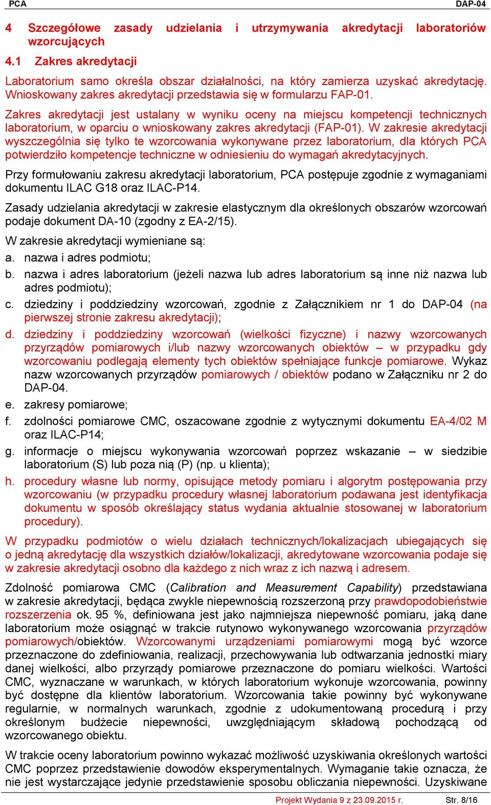 Zakres akredytacji jest ustalany w wyniku oceny na miejscu kompetencji technicznych laboratorium, w oparciu o wnioskowany zakres akredytacji (FAP-01).