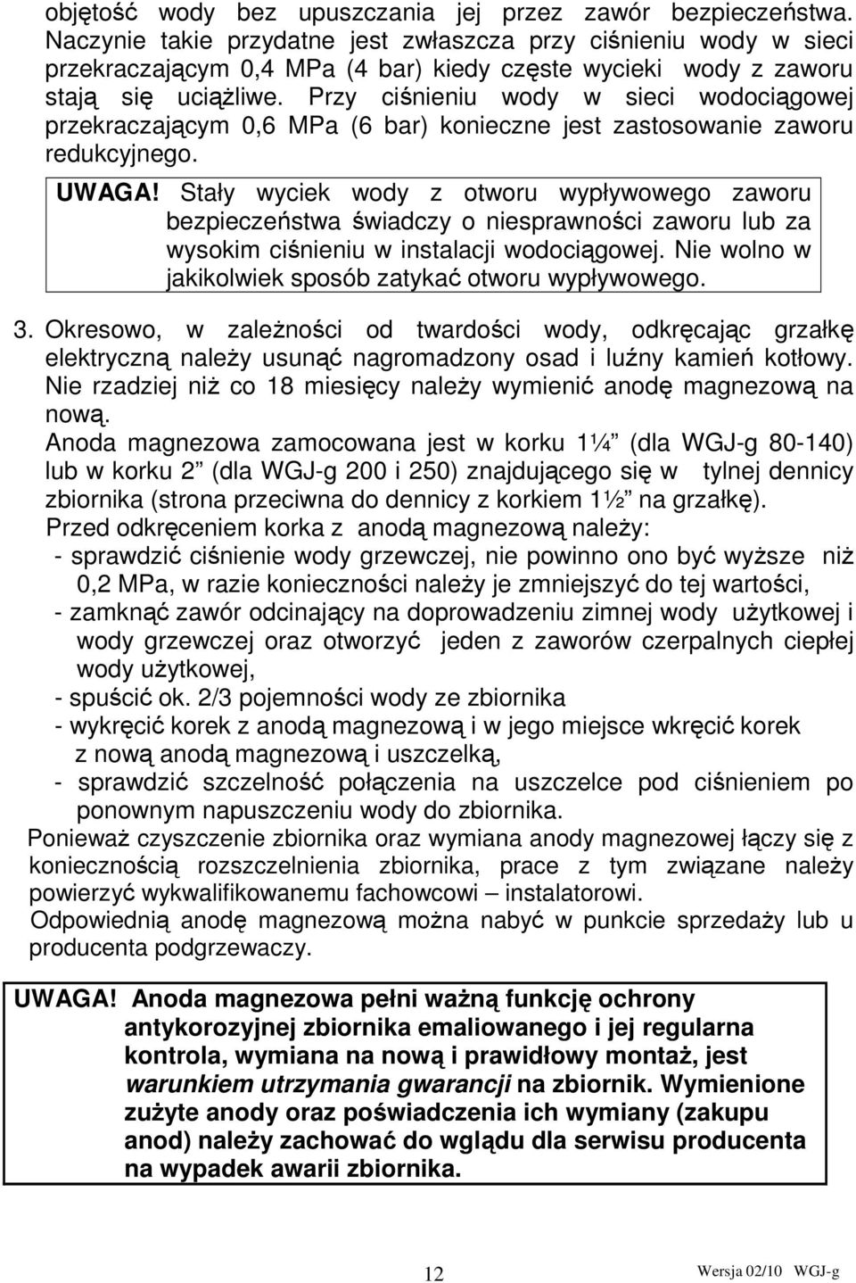 Przy ciśnieniu wody w sieci wodociągowej przekraczającym 0,6 MPa (6 bar) konieczne jest zastosowanie zaworu redukcyjnego. UWAGA!