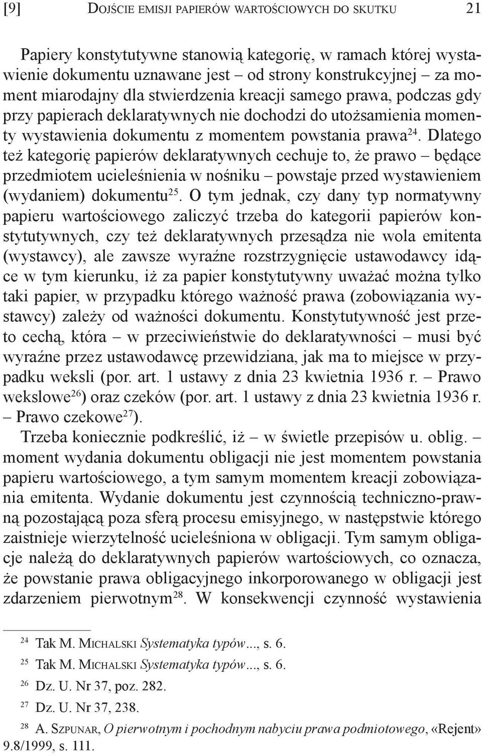 Dlatego też kategorię papierów deklaratywnych cechuje to, że prawo będące przedmiotem ucieleśnienia w nośniku powstaje przed wystawieniem (wydaniem) dokumentu 25.