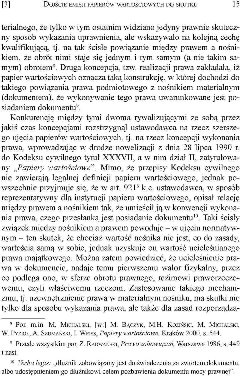 realizacji prawa zakładała, iż papier wartościowych oznacza taką konstrukcję, w której dochodzi do takiego powiązania prawa podmiotowego z nośnikiem materialnym (dokumentem), że wykonywanie tego