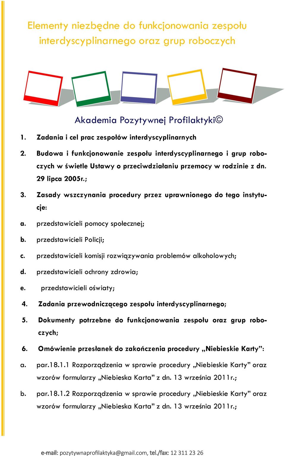 Zasady wszczynania procedury przez uprawnionego do tego instytucje: a. przedstawicieli pomocy społecznej; b. przedstawicieli Policji; c.