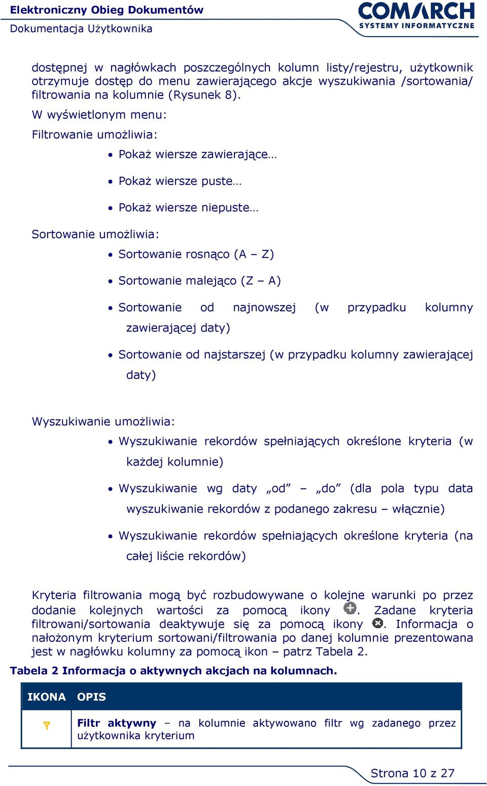 najnowszej (w przypadku kolumny zawierającej daty) Sortowanie od najstarszej (w przypadku kolumny zawierającej daty) Wyszukiwanie umożliwia: Wyszukiwanie rekordów spełniających określone kryteria (w