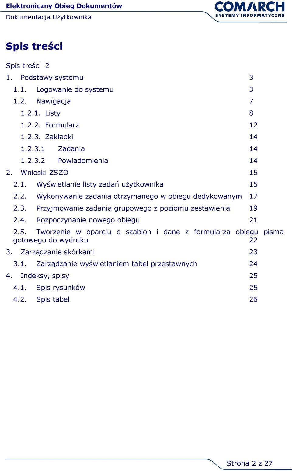 4. Rozpoczynanie nowego obiegu 21 2.5. Tworzenie w oparciu o szablon i dane z formularza obiegu pisma gotowego do wydruku 22 3. Zarządzanie skórkami 23 3.1. Zarządzanie wyświetlaniem tabel przestawnych 24 4.