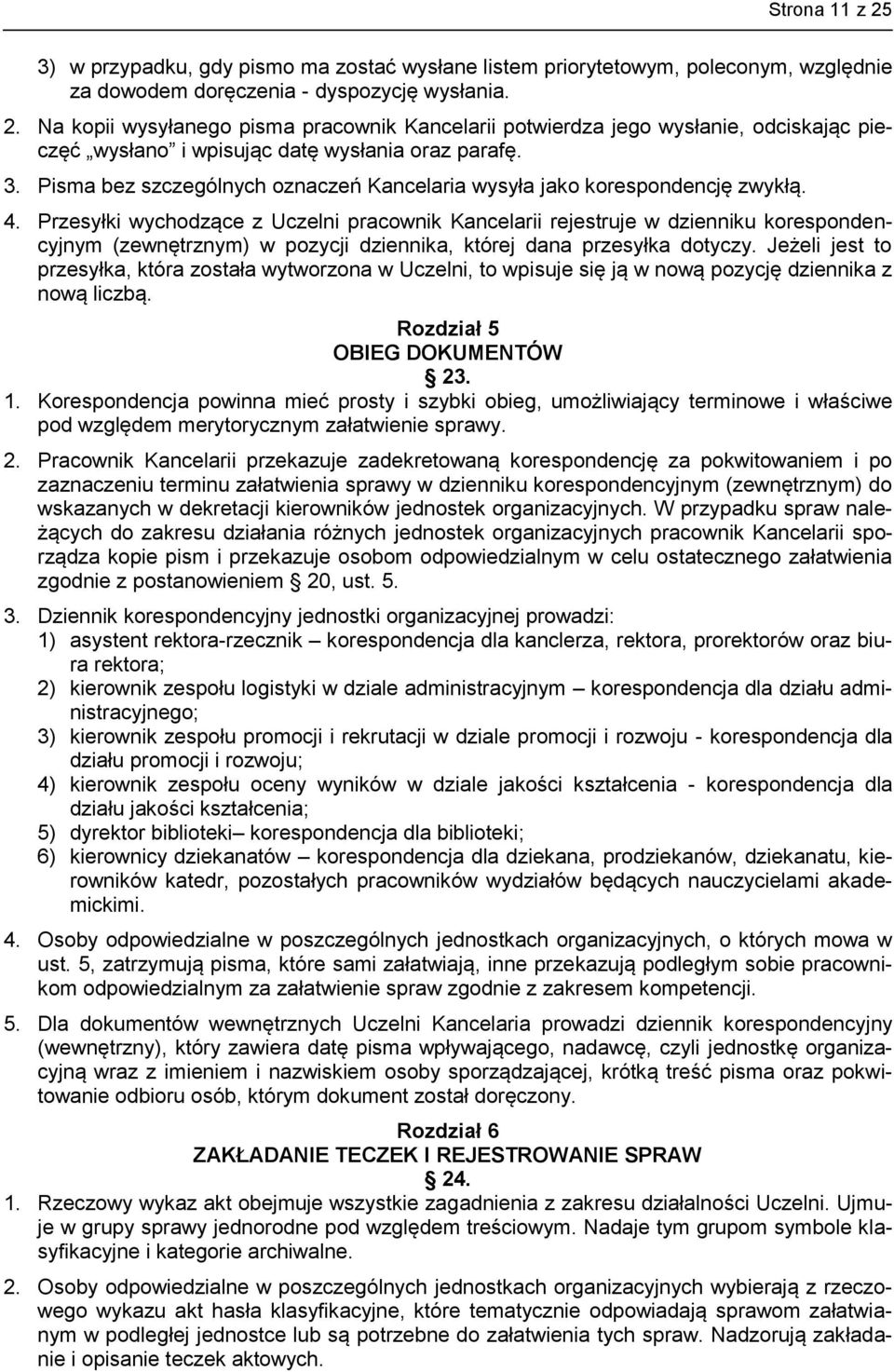 Przesyłki wychodzące z Uczelni pracownik Kancelarii rejestruje w dzienniku korespondencyjnym (zewnętrznym) w pozycji dziennika, której dana przesyłka dotyczy.