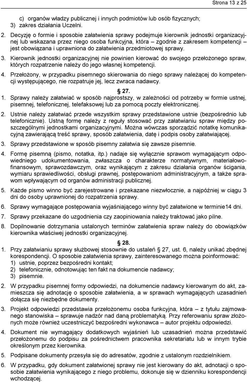 Decyzję o formie i sposobie załatwienia sprawy podejmuje kierownik jednostki organizacyjnej lub wskazana przez niego osoba funkcyjna, która zgodnie z zakresem kompetencji jest obowiązana i uprawniona