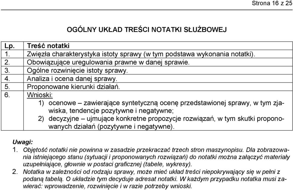 Wnioski: 1) ocenowe zawierające syntetyczną ocenę przedstawionej sprawy, w tym zjawiska, tendencje pozytywne i negatywne; 2) decyzyjne ujmujące konkretne propozycje rozwiązań, w tym skutki