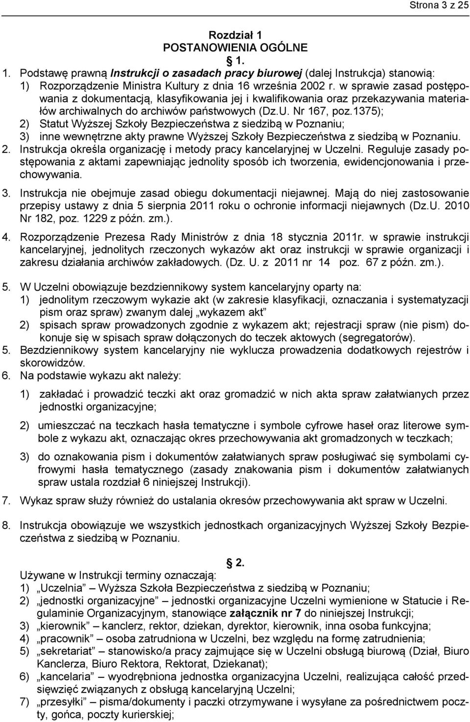 1375); 2) Statut Wyższej Szkoły Bezpieczeństwa z siedzibą w Poznaniu; 3) inne wewnętrzne akty prawne Wyższej Szkoły Bezpieczeństwa z siedzibą w Poznaniu. 2. Instrukcja określa organizację i metody pracy kancelaryjnej w Uczelni.