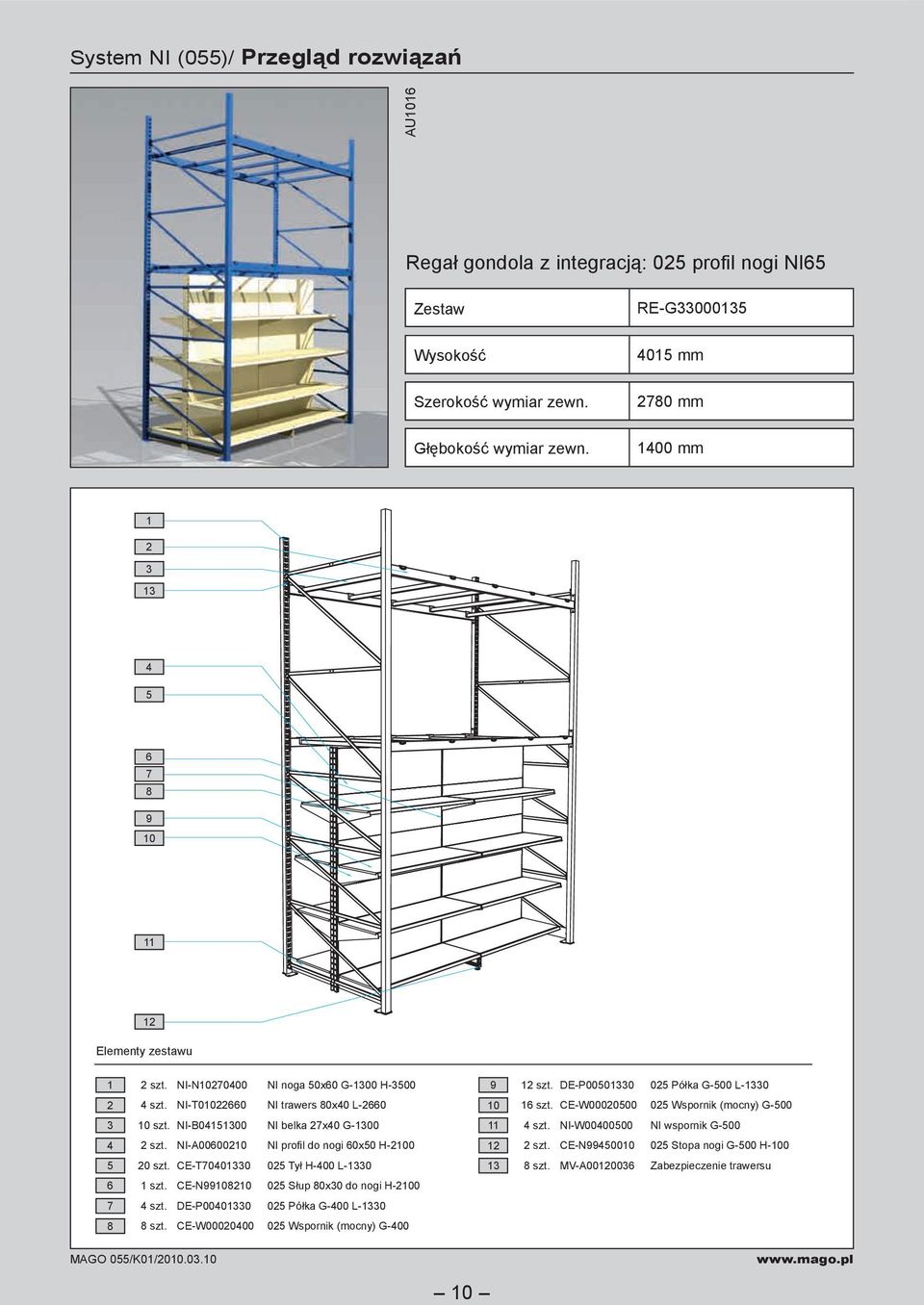 NI-B04151300 NI belka 27x40 G-1300 4 2 szt. NI-A00600210 NI profil do nogi 60x50 H-2100 5 20 szt. CE-T70401330 025 Tył H-400 L-1330 6 1 szt. CE-N99108210 025 Słup 80x30 do nogi H-2100 7 4 szt.