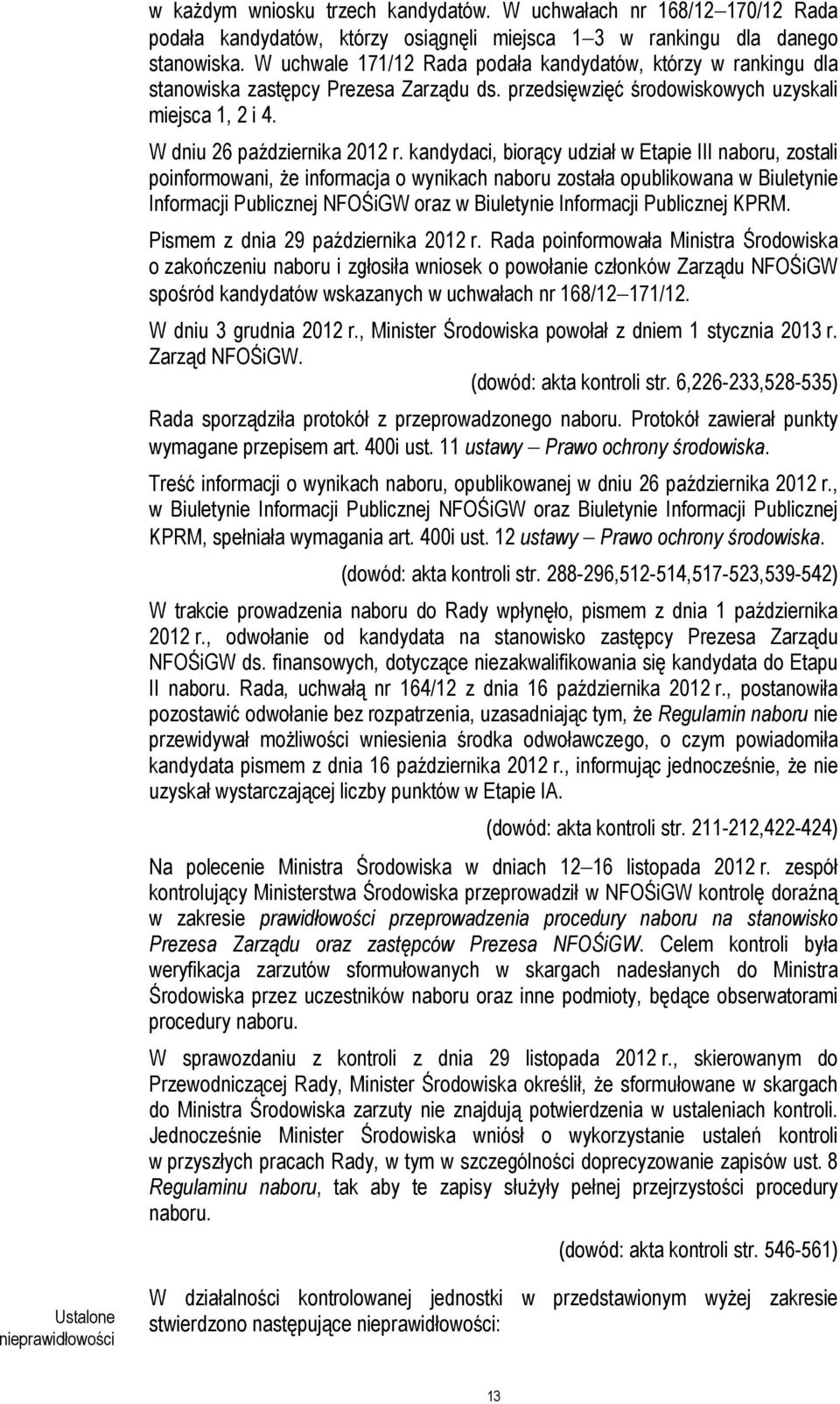 kandydaci, biorący udział w Etapie III naboru, zostali poinformowani, że informacja o wynikach naboru została opublikowana w Biuletynie Informacji Publicznej NFOŚiGW oraz w Biuletynie Informacji