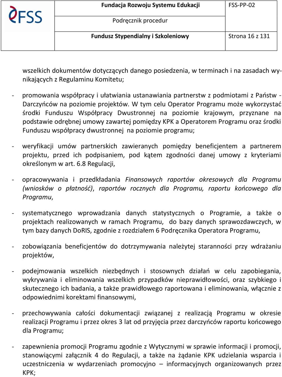 W tym celu Operator Programu może wykorzystać środki Funduszu Współpracy Dwustronnej na poziomie krajowym, przyznane na podstawie odrębnej umowy zawartej pomiędzy KPK a Operatorem Programu oraz