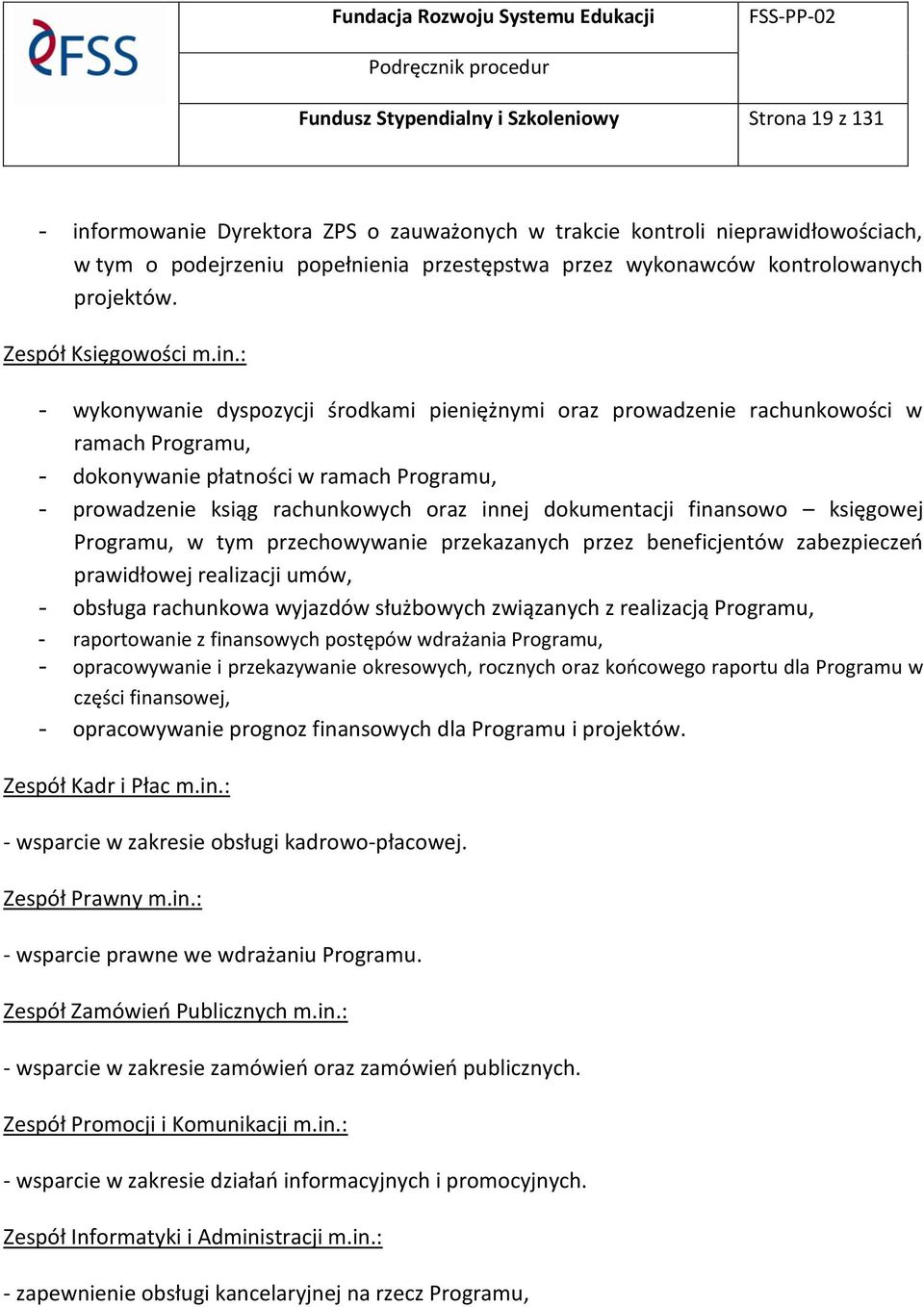 : - wykonywanie dyspozycji środkami pieniężnymi oraz prowadzenie rachunkowości w ramach Programu, - dokonywanie płatności w ramach Programu, - prowadzenie ksiąg rachunkowych oraz innej dokumentacji