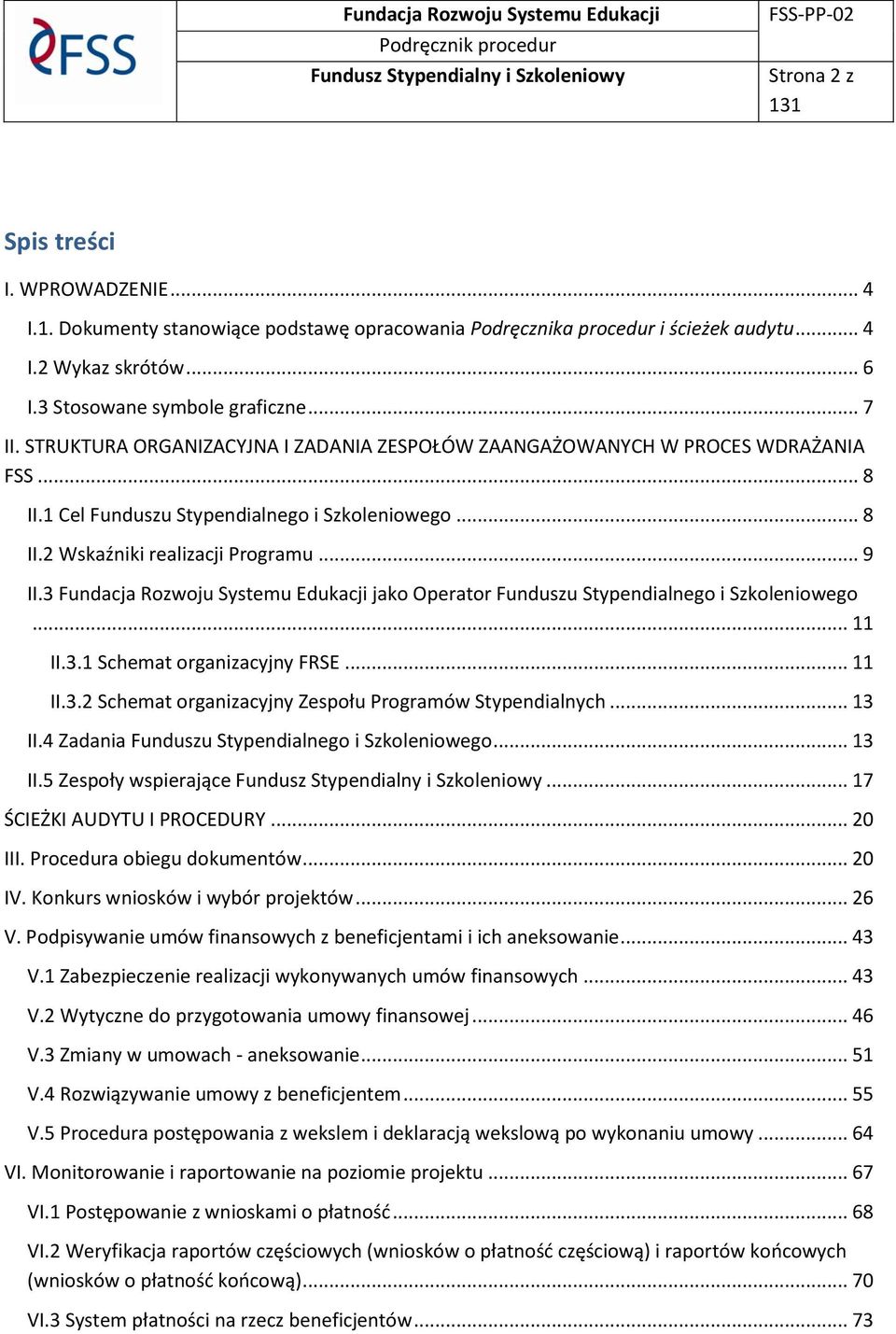 .. 9 II.3 Fundacja Rozwoju Systemu Edukacji jako Operator Funduszu Stypendialnego i Szkoleniowego... 11 II.3.1 Schemat organizacyjny FRSE... 11 II.3.2 Schemat organizacyjny Zespołu Programów Stypendialnych.