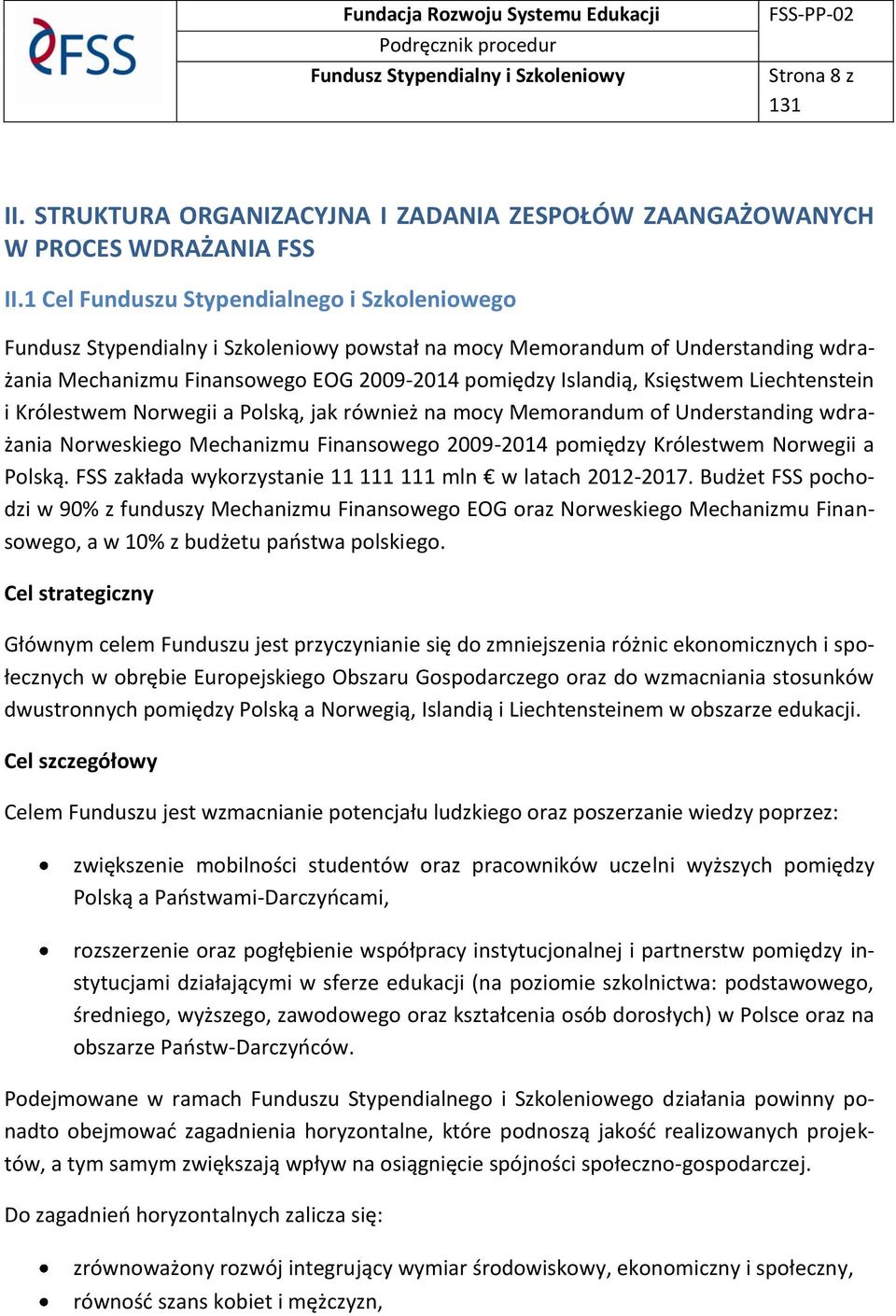 Księstwem Liechtenstein i Królestwem Norwegii a Polską, jak również na mocy Memorandum of Understanding wdrażania Norweskiego Mechanizmu Finansowego 2009-2014 pomiędzy Królestwem Norwegii a Polską.