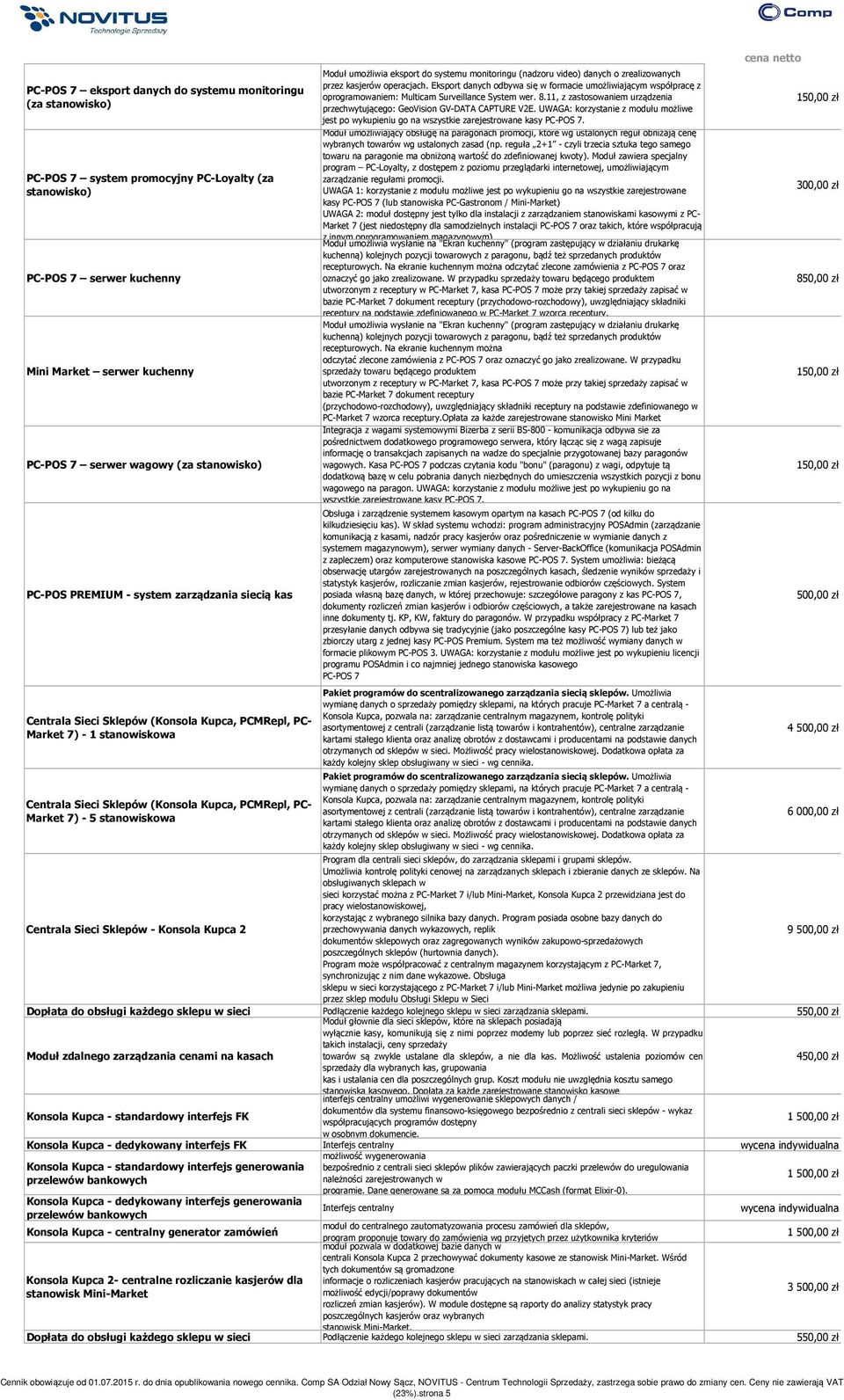 - 5 stanowiskowa Moduł umożliwia eksport do systemu monitoringu (nadzoru video) danych o zrealizowanych przez kasjerów operacjach.