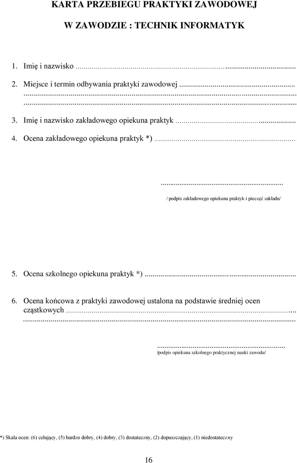 Ocena szkolnego opiekuna praktyk *)... 6. Ocena końcowa z praktyki zawodowej ustalona na podstawie średniej ocen cząstkowych.