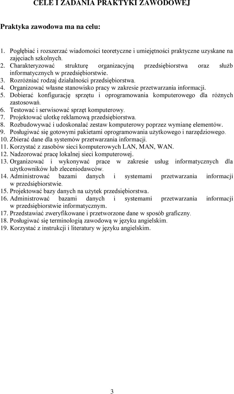 Organizować własne stanowisko pracy w zakresie przetwarzania informacji. 5. Dobierać konfigurację sprzętu i oprogramowania komputerowego dla różnych zastosowań. 6.