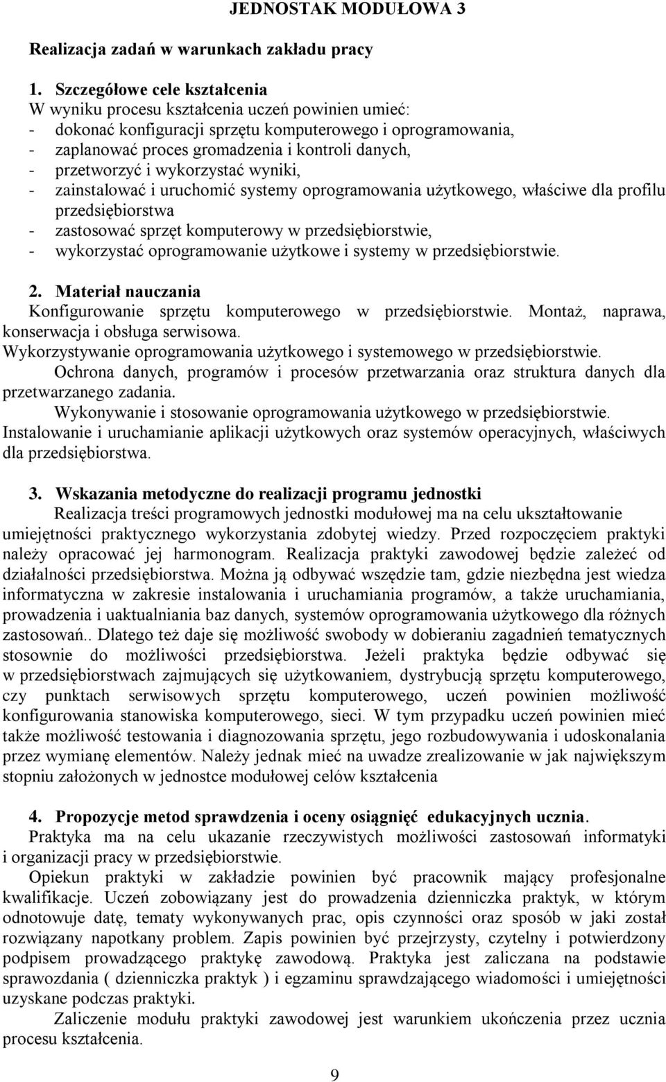 przetworzyć i wykorzystać wyniki, - zainstalować i uruchomić systemy oprogramowania użytkowego, właściwe dla profilu przedsiębiorstwa - zastosować sprzęt komputerowy w przedsiębiorstwie, -