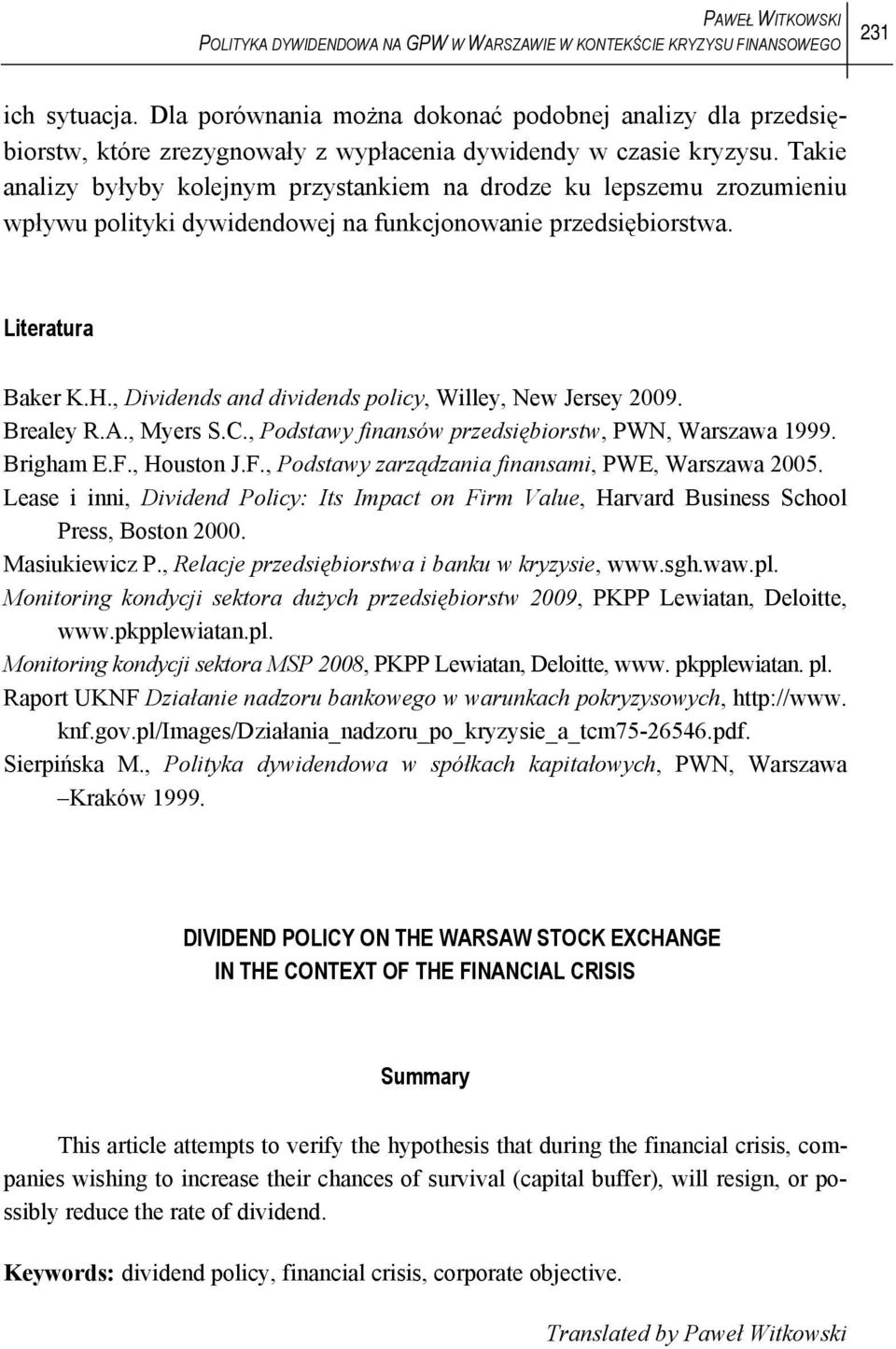 Takie analizy byłyby kolejnym przystankiem na drodze ku lepszemu zrozumieniu wpływu polityki dywidendowej na funkcjonowanie przedsiębiorstwa. Literatura Baker K.H.