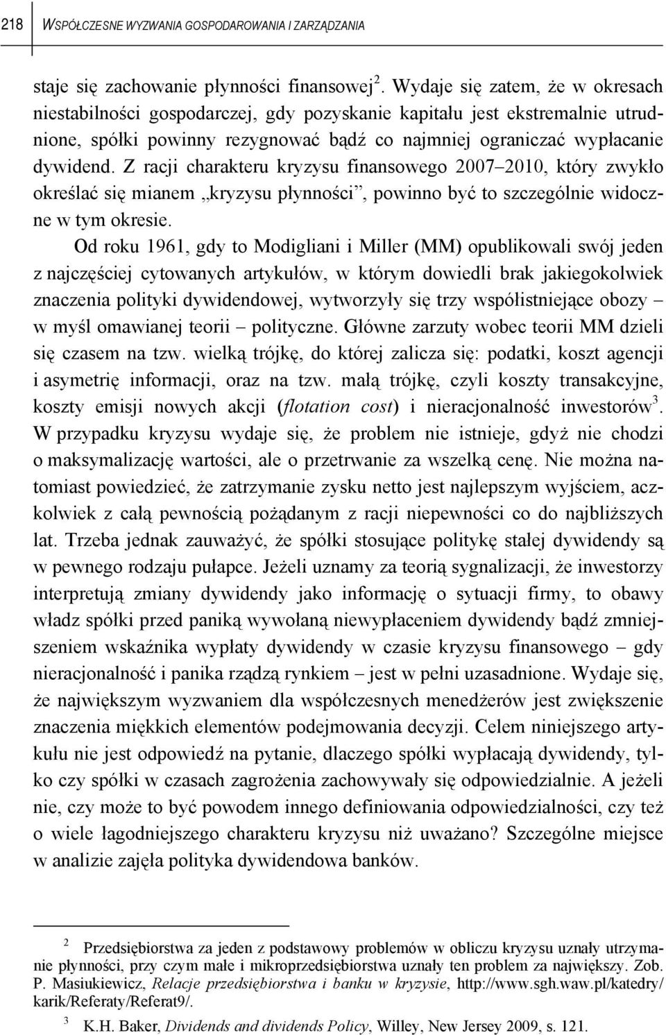 Z racji charakteru kryzysu finansowego 2007 2010, który zwykło określać się mianem kryzysu płynności, powinno być to szczególnie widoczne w tym okresie.