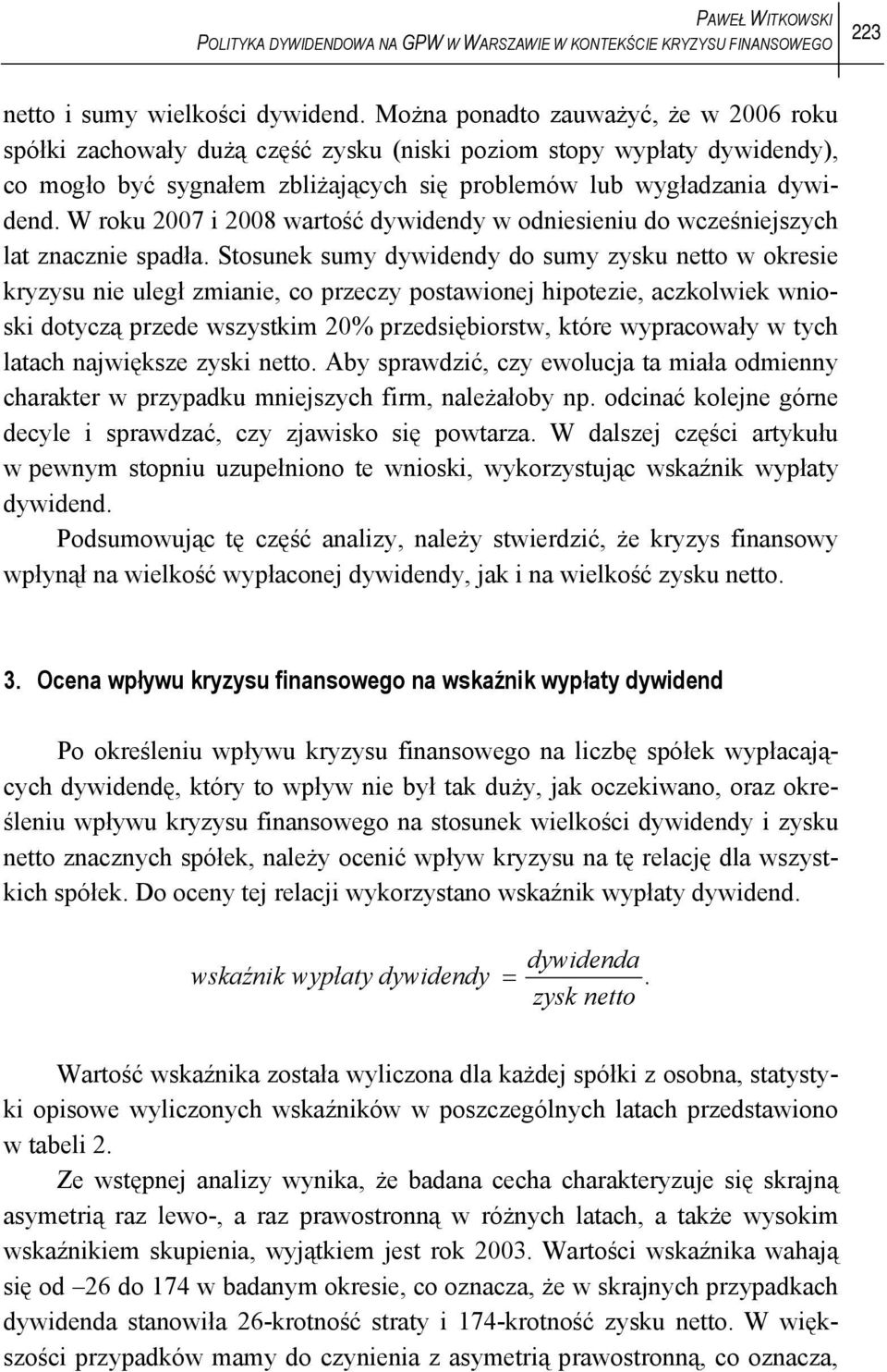 W roku 2007 i 2008 wartość dywidendy w odniesieniu do wcześniejszych lat znacznie spadła.