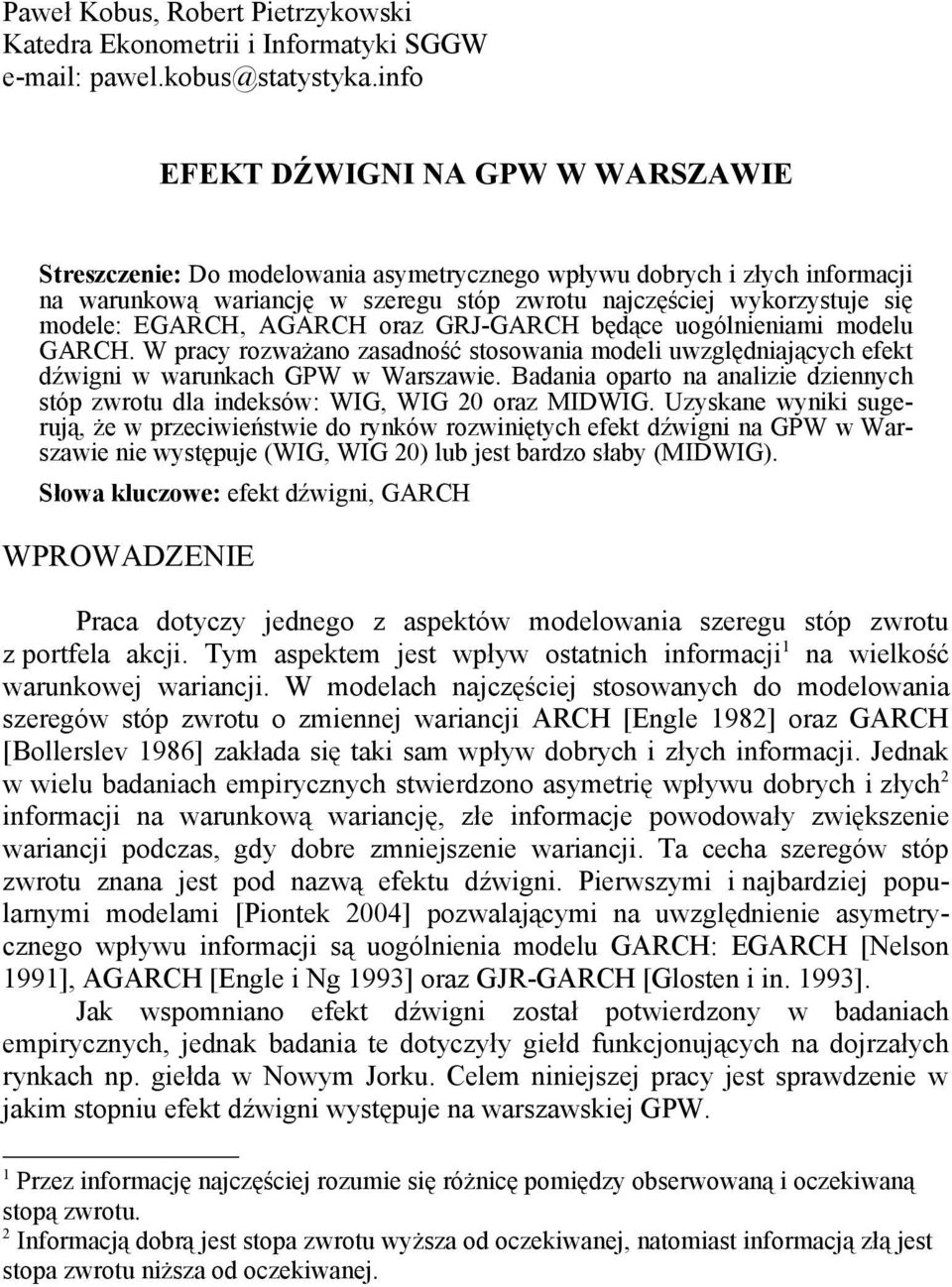 EGARCH, AGARCH oraz GRJ-GARCH będące uogólnieniami modelu GARCH. W pracy rozważano zasadność sosowania modeli uwzględniających efek dźwigni w warunkach GPW w Warszawie.