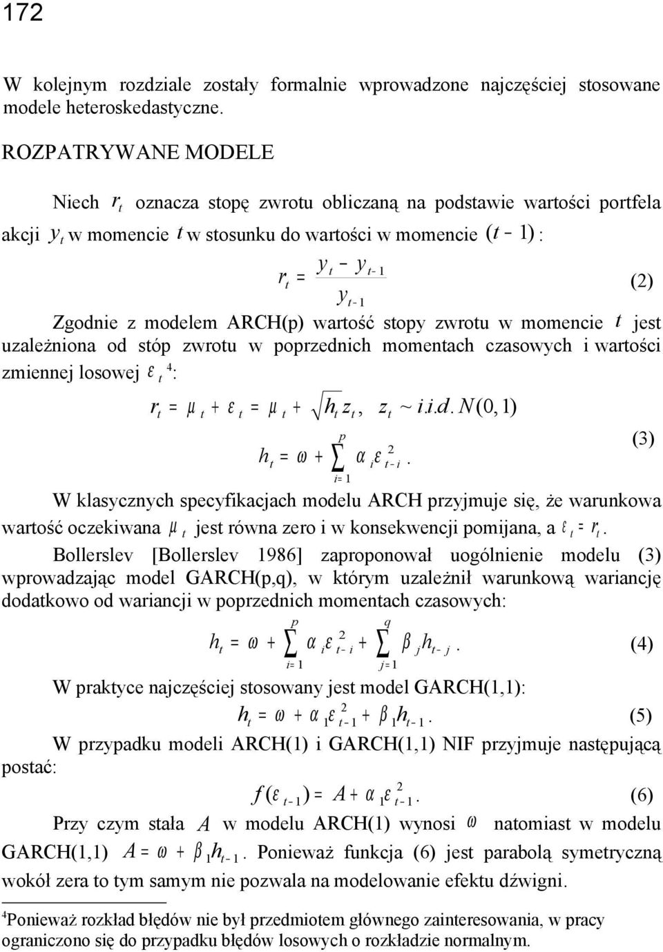 momencie jes uzależniona od sóp zwrou w poprzednich momenach czasowych i warości zmiennej losowej 4 : r µ + µ + h h z, z ~ i. i. d. N(,) p ω.