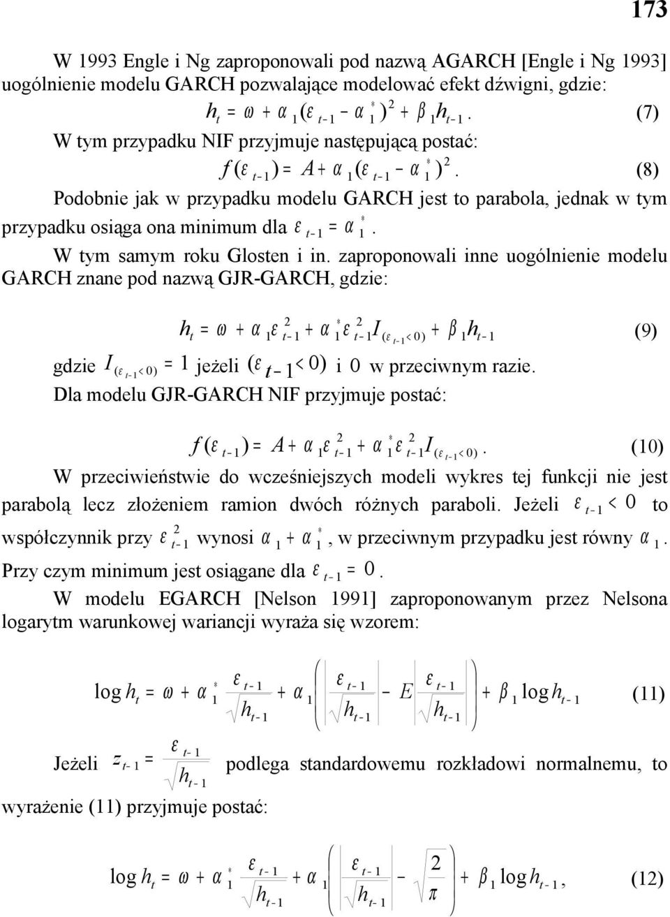 zaproponowali inne uogólnienie modelu GARCH znane pod nazwą GJR-GARCH, gdzie: h ω (9) I ( < ) + β h gdzie I ( ) < jeżeli ( < ) i w przeciwnym razie.