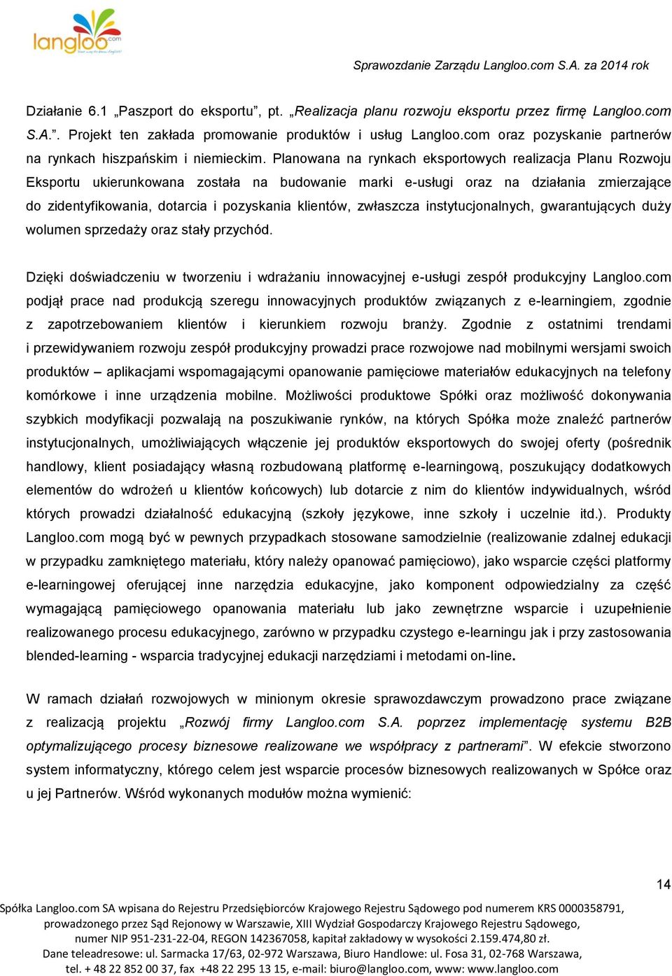 Planowana na rynkach eksportowych realizacja Planu Rozwoju Eksportu ukierunkowana została na budowanie marki e-usługi oraz na działania zmierzające do zidentyfikowania, dotarcia i pozyskania