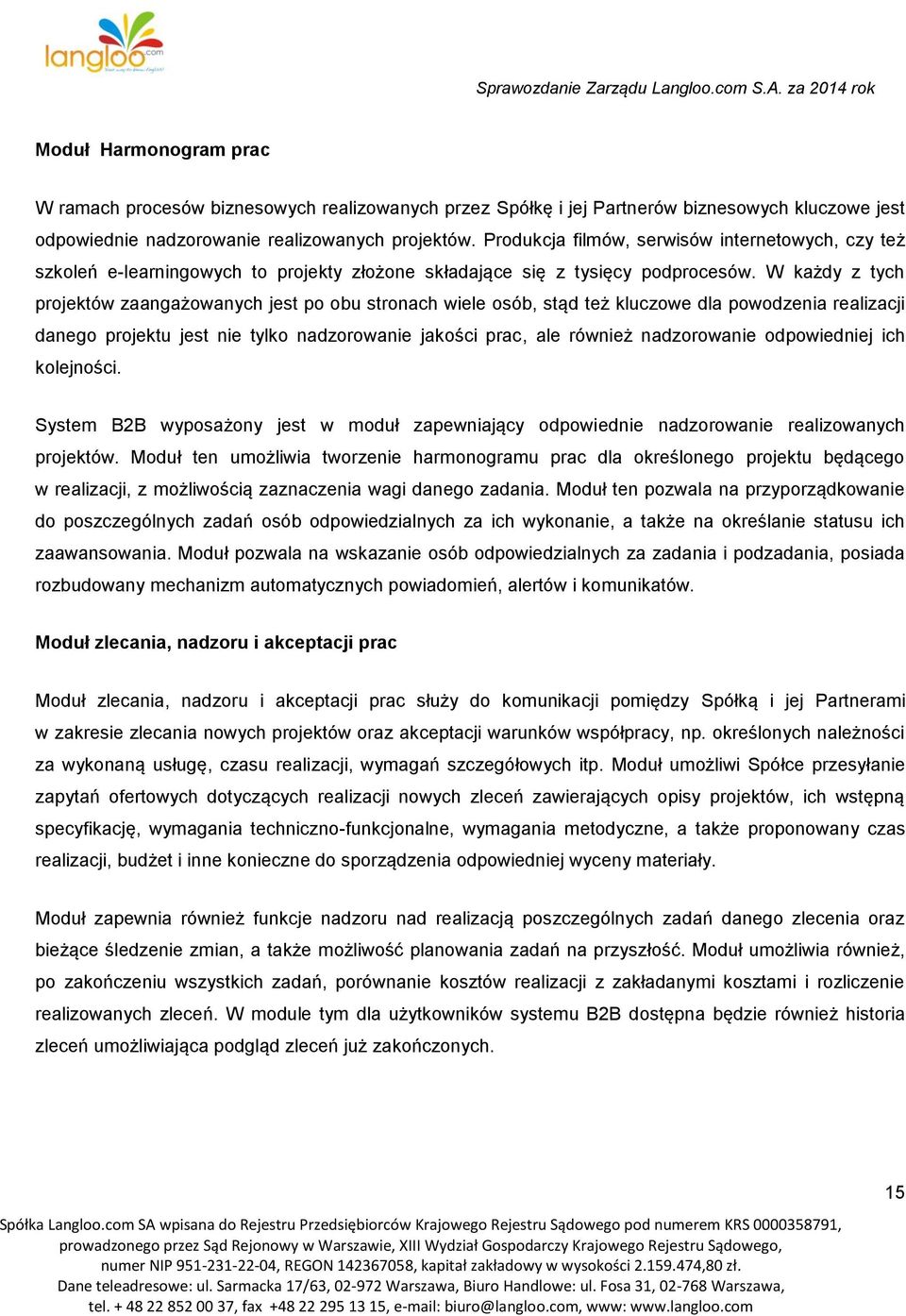 W każdy z tych projektów zaangażowanych jest po obu stronach wiele osób, stąd też kluczowe dla powodzenia realizacji danego projektu jest nie tylko nadzorowanie jakości prac, ale również nadzorowanie