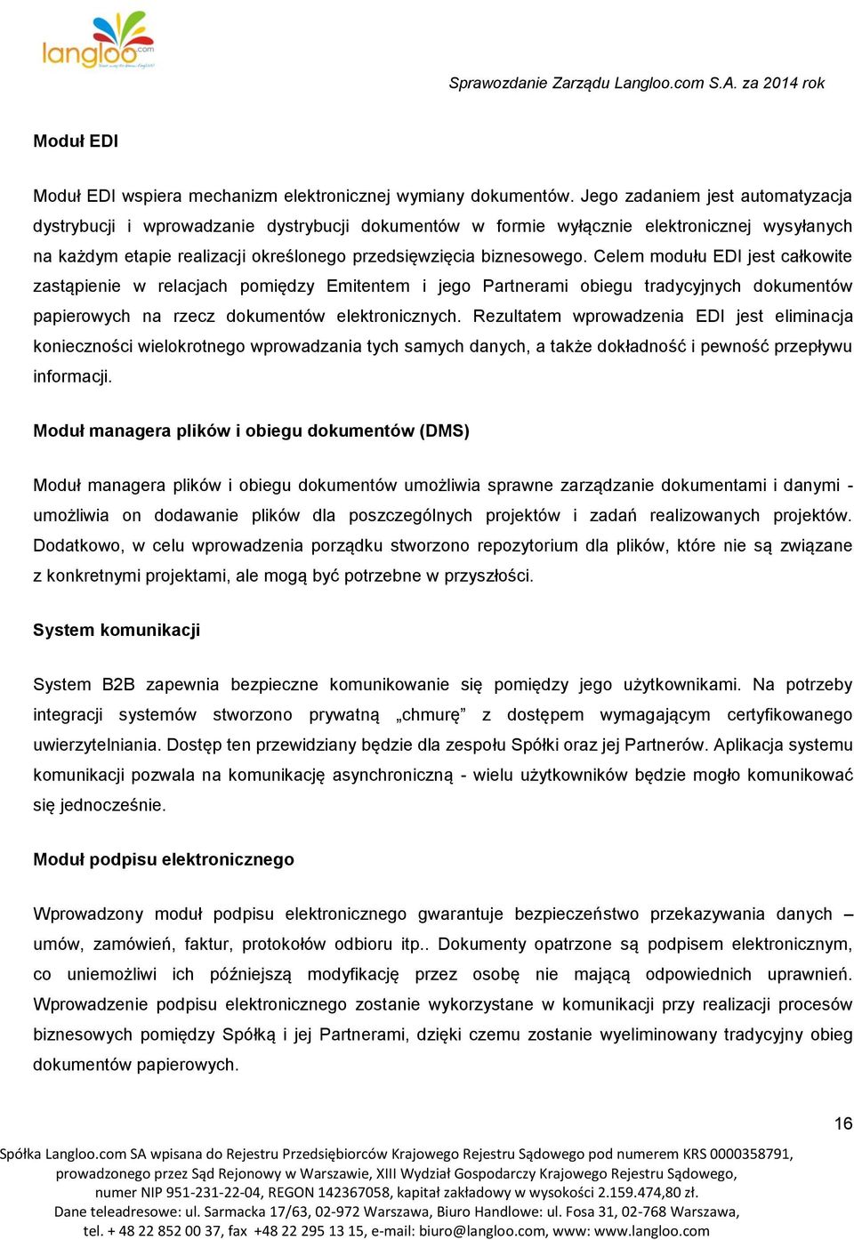 Celem modułu EDI jest całkowite zastąpienie w relacjach pomiędzy Emitentem i jego Partnerami obiegu tradycyjnych dokumentów papierowych na rzecz dokumentów elektronicznych.