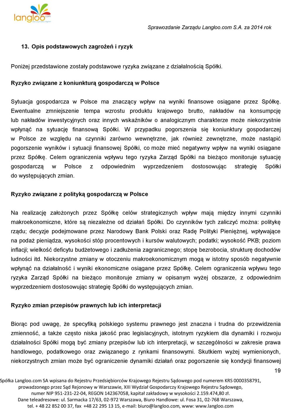 Ewentualne zmniejszenie tempa wzrostu produktu krajowego brutto, nakładów na konsumpcję lub nakładów inwestycyjnych oraz innych wskaźników o analogicznym charakterze może niekorzystnie wpłynąć na