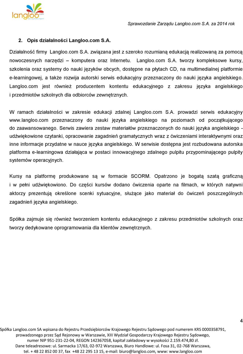 związana jest z szeroko rozumianą edukacją realizowaną za pomocą nowoczesnych narzędzi komputera oraz Internetu. Langloo.com S.A.