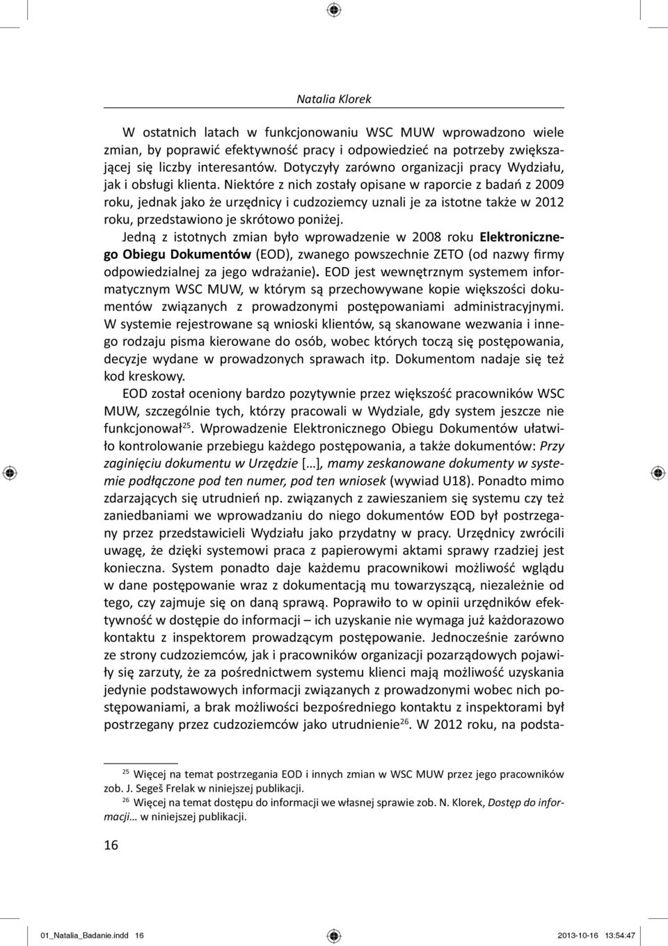 Niektóre z nich zostały opisane w raporcie z badań z 2009 roku, jednak jako że urzędnicy i cudzoziemcy uznali je za istotne także w 2012 roku, przedstawiono je skrótowo poniżej.