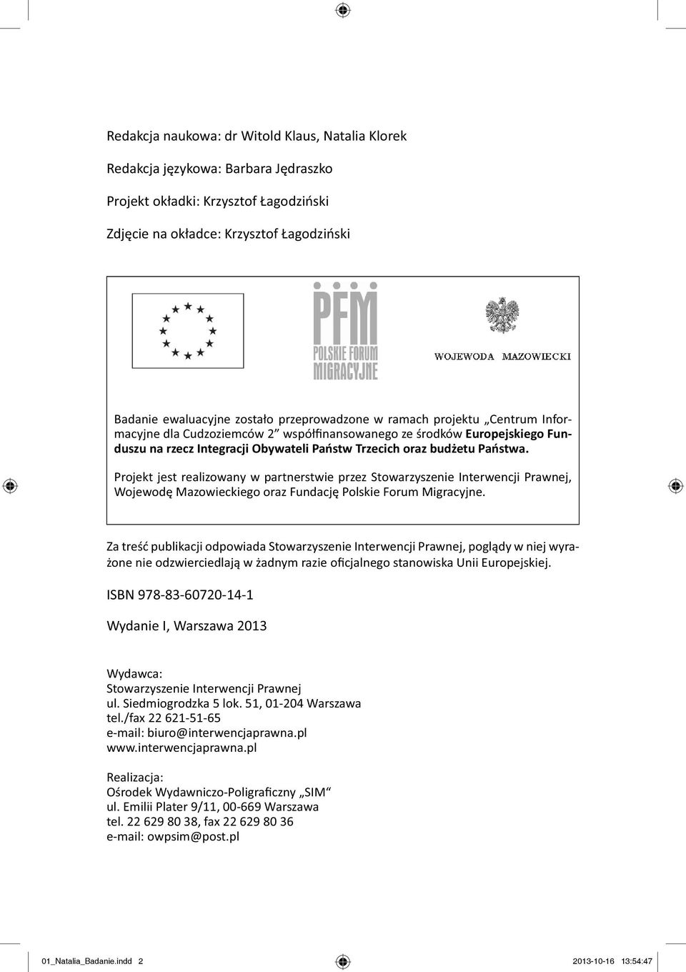 Projekt jest realizowany w partnerstwie przez Stowarzyszenie Interwencji Prawnej, Wojewodę Mazowieckiego oraz Fundację Polskie Forum Migracyjne.