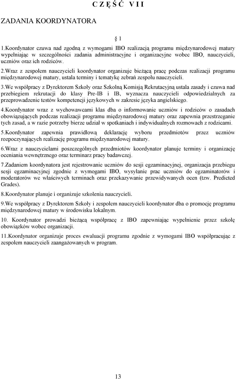 rodziców. 2.Wraz z zespołem nauczycieli koordynator organizuje bieżącą pracę podczas realizacji programu międzynarodowej matury, ustala terminy i tematykę zebrań zespołu nauczycieli. 3.