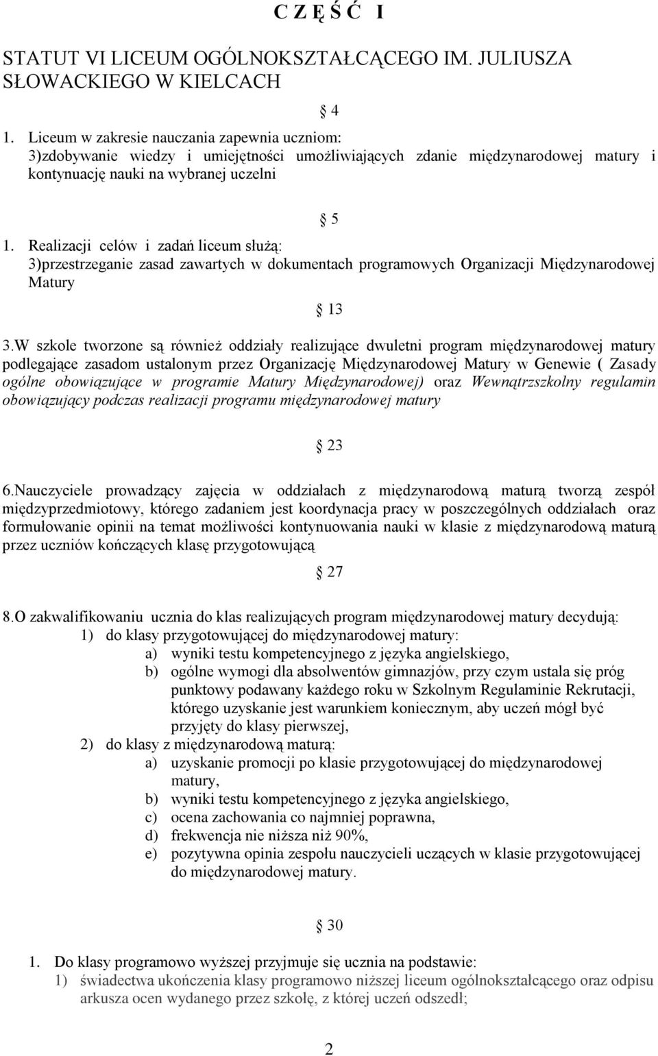 Realizacji celów i zadań liceum służą: 3)przestrzeganie zasad zawartych w dokumentach programowych Organizacji Międzynarodowej Matury 13 3.